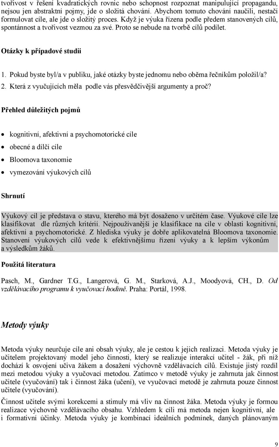 Proto se nebude na tvorbě cílů podílet. Otázky k případové studii 1. Pokud byste byl/a v publiku, jaké otázky byste jednomu nebo oběma řečníkům položil/a? 2.