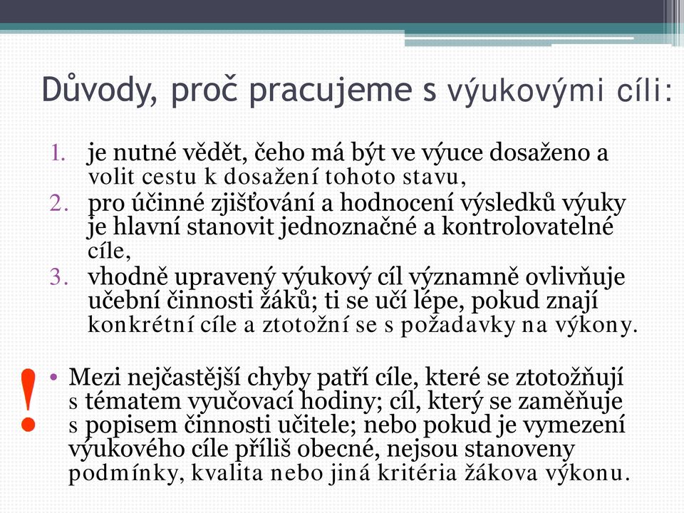 vhodně upravený výukový cíl významně ovlivňuje učební činnosti žáků; ti se učí lépe, pokud znají konkrétní cíle a ztotožní se s požadavky na výkony.