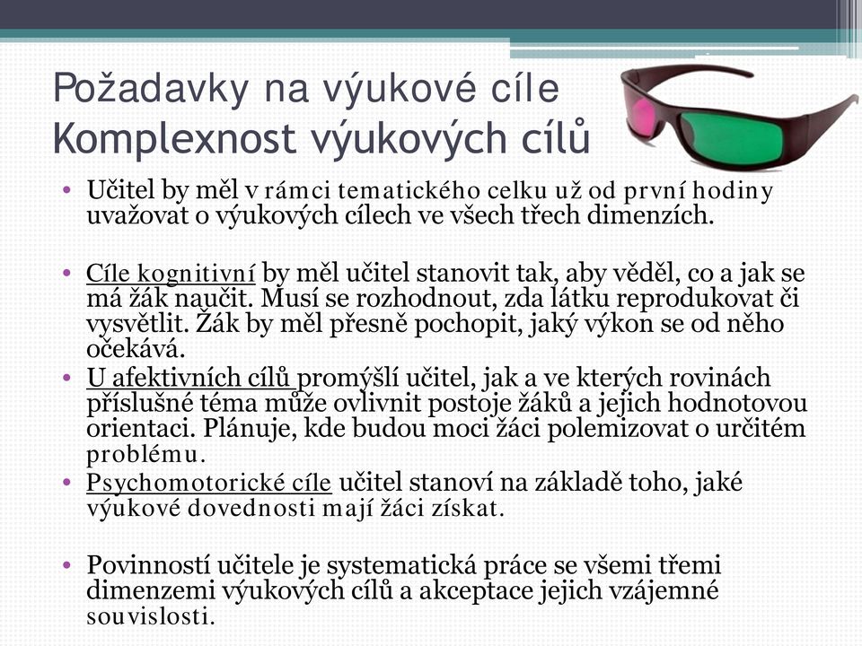 Žák by měl přesně pochopit, jaký výkon se od něho očekává. U afektivních cílů promýšlí učitel, jak a ve kterých rovinách příslušné téma může ovlivnit postoje žáků a jejich hodnotovou orientaci.