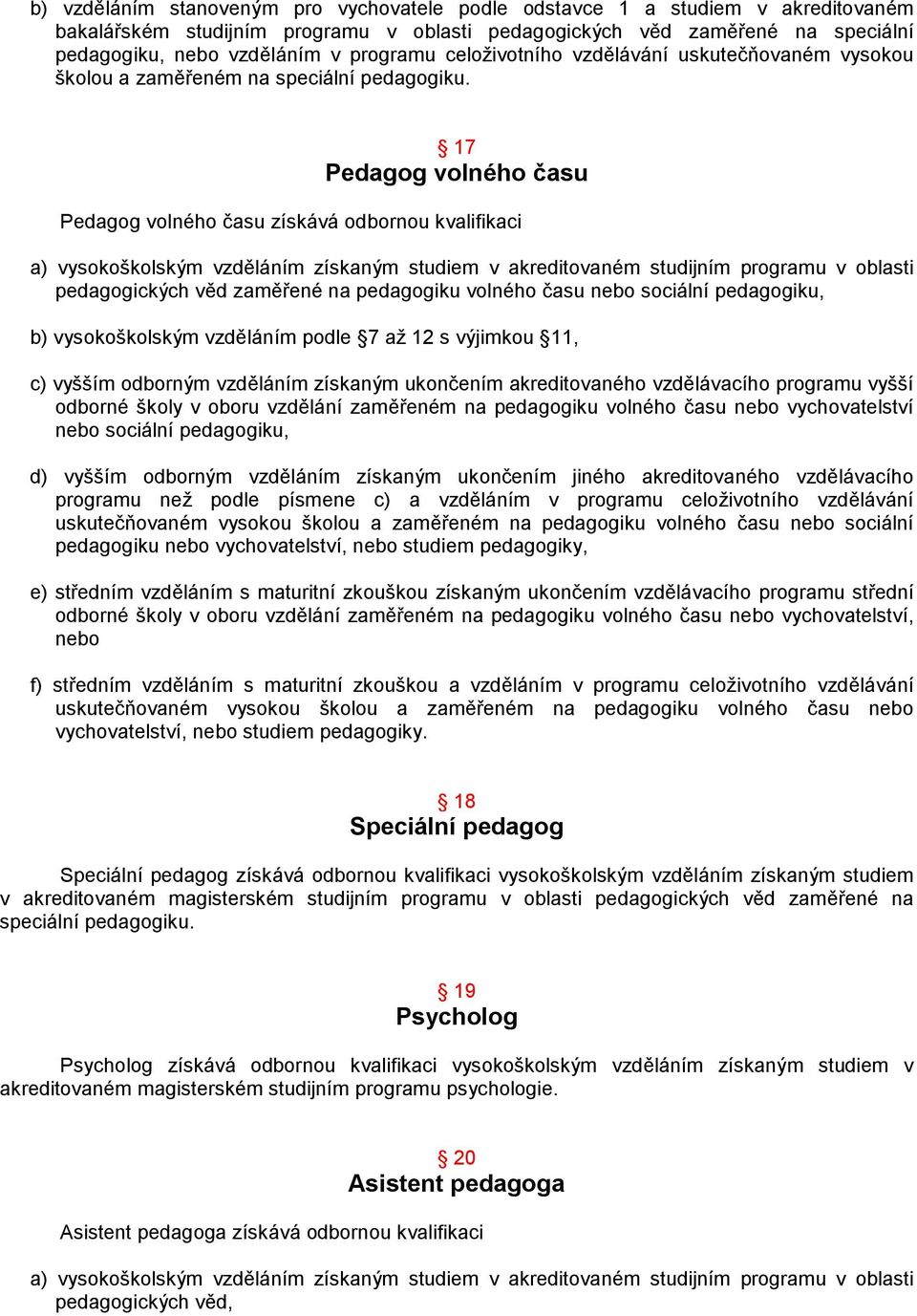 17 Pedagog volného času Pedagog volného času získává odbornou kvalifikaci a) vysokoškolským vzděláním získaným studiem v akreditovaném studijním programu v oblasti pedagogických věd zaměřené na