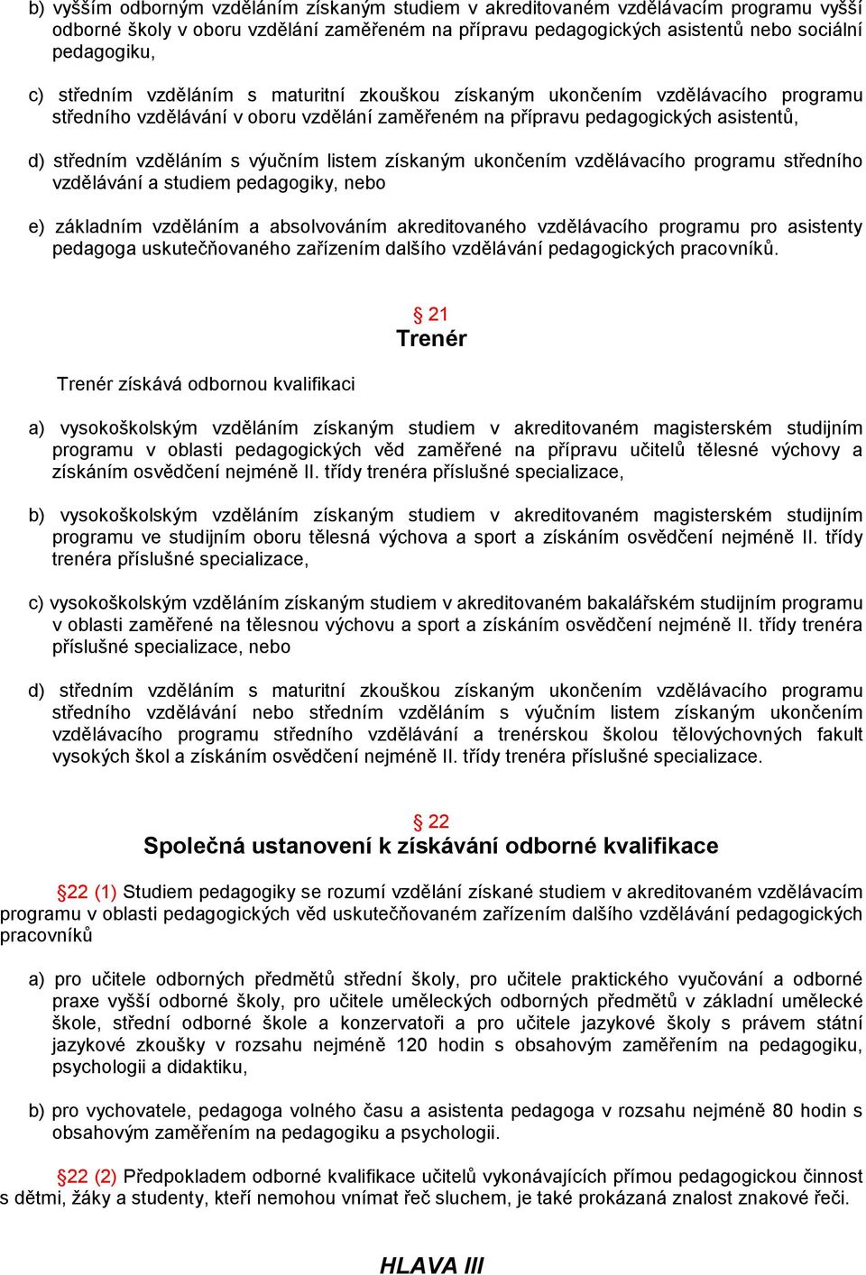 listem získaným ukončením vzdělávacího programu středního vzdělávání a studiem pedagogiky, nebo e) základním vzděláním a absolvováním akreditovaného vzdělávacího programu pro asistenty pedagoga