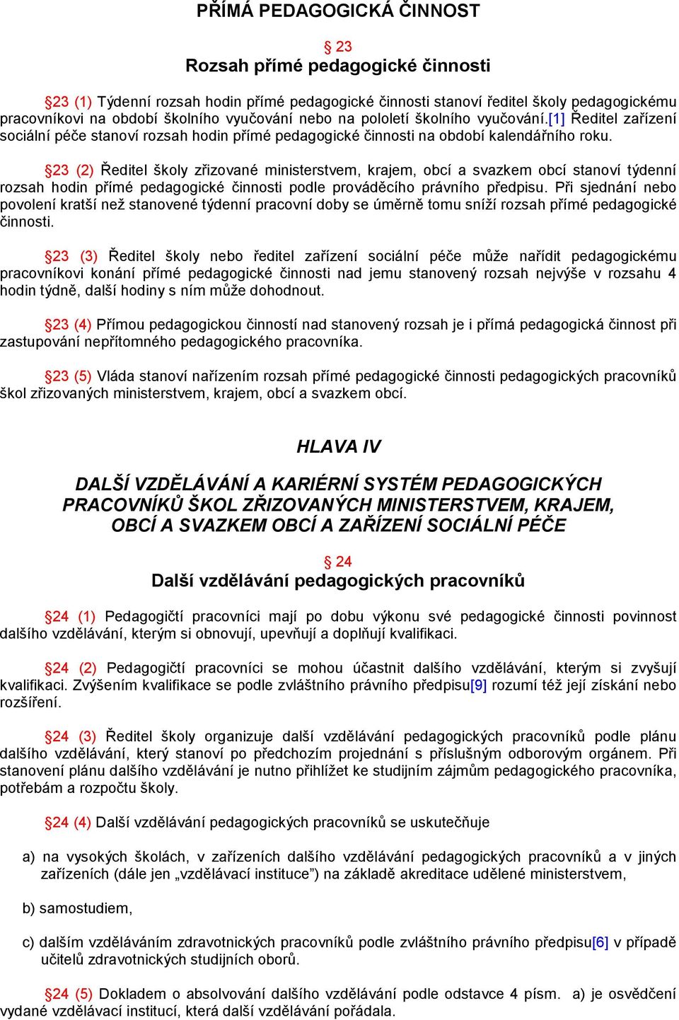 23 (2) Ředitel školy zřizované ministerstvem, krajem, obcí a svazkem obcí stanoví týdenní rozsah hodin přímé pedagogické činnosti podle prováděcího právního předpisu.