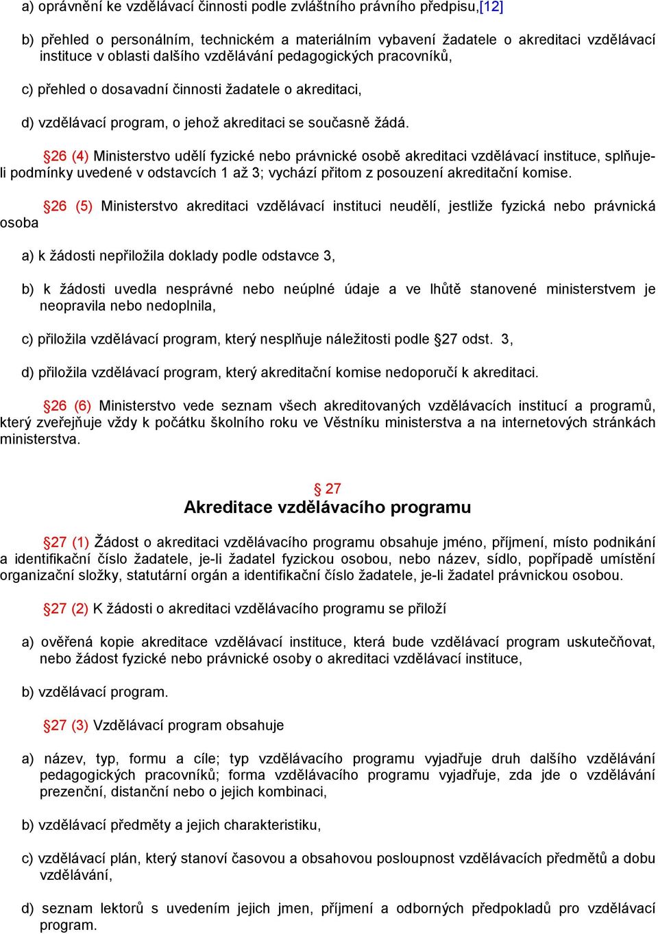 26 (4) Ministerstvo udělí fyzické nebo právnické osobě akreditaci vzdělávací instituce, splňujeli podmínky uvedené v odstavcích 1 až 3; vychází přitom z posouzení akreditační komise.