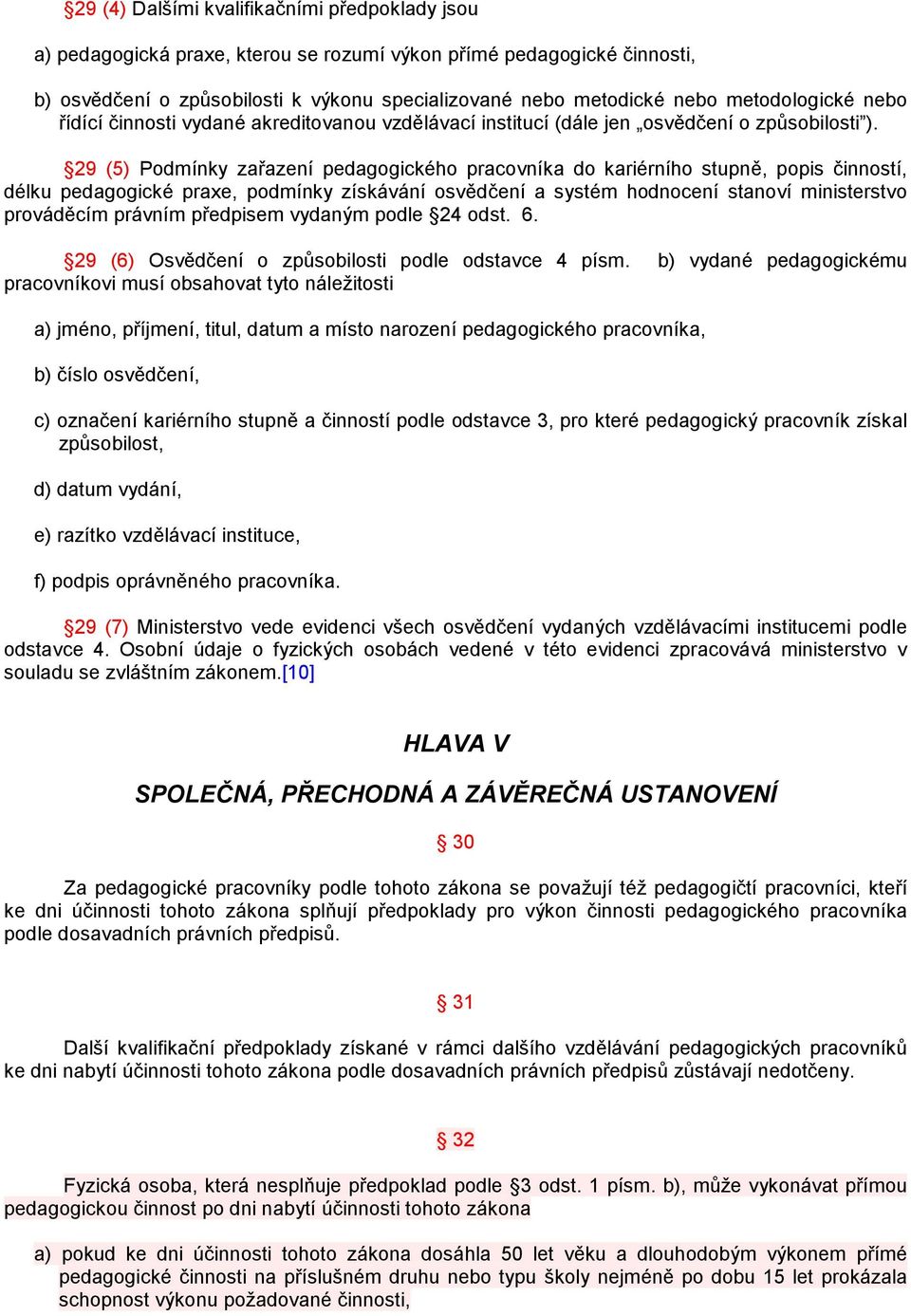 29 (5) Podmínky zařazení pedagogického pracovníka do kariérního stupně, popis činností, délku pedagogické praxe, podmínky získávání osvědčení a systém hodnocení stanoví ministerstvo prováděcím