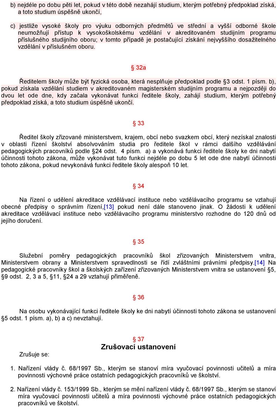 vzdělání v příslušném oboru. 32a Ředitelem školy může být fyzická osoba, která nesplňuje předpoklad podle 3 odst. 1 písm.