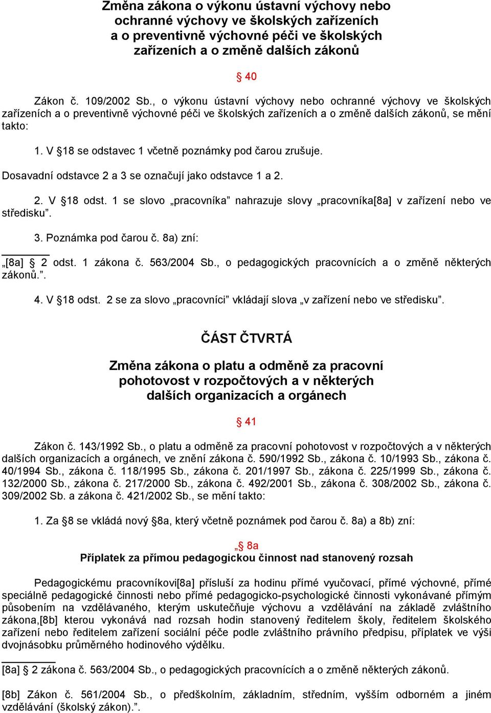 V 18 se odstavec 1 včetně poznámky pod čarou zrušuje. Dosavadní odstavce 2 a 3 se označují jako odstavce 1 a 2. 2. V 18 odst.