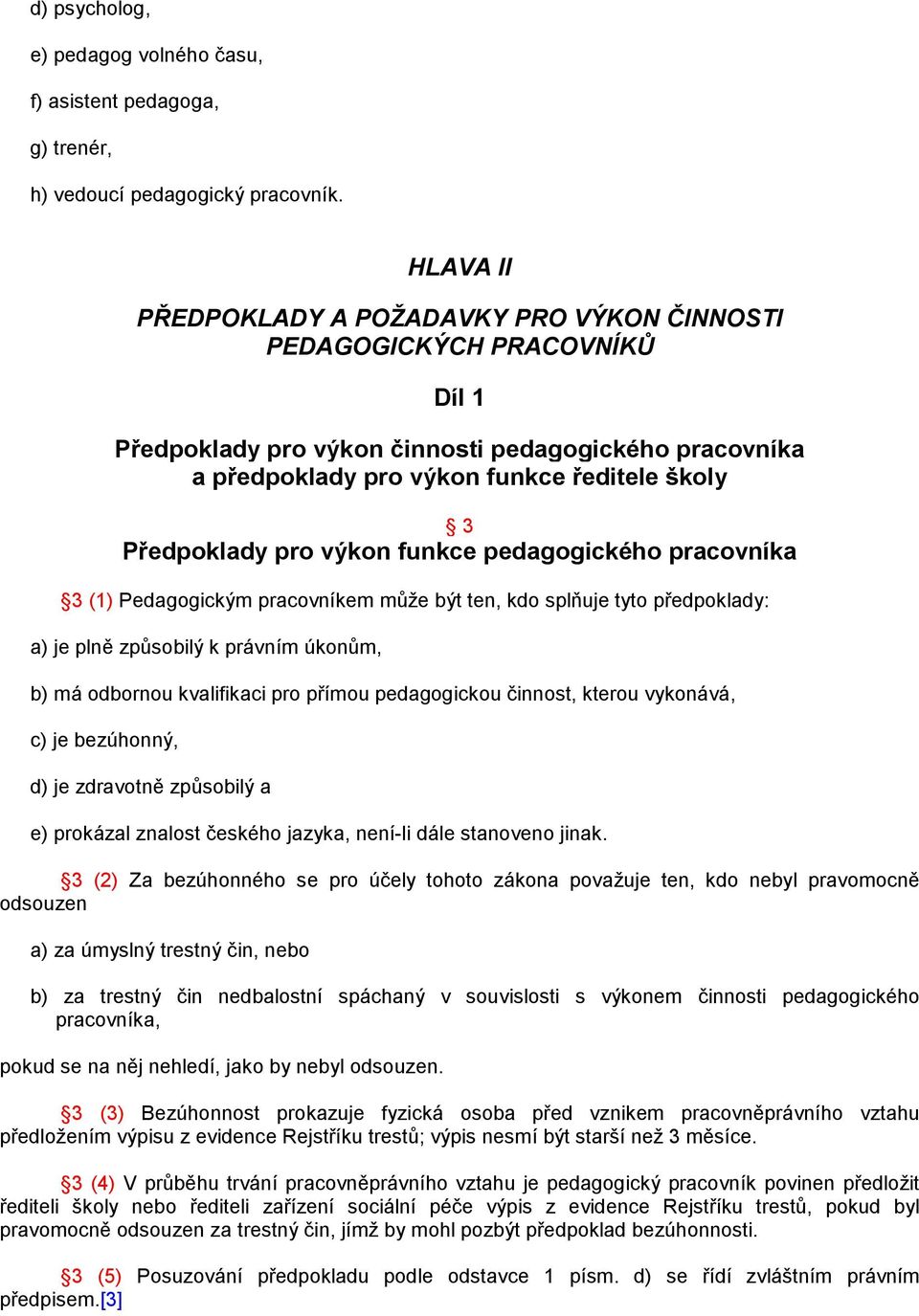 pro výkon funkce pedagogického pracovníka 3 (1) Pedagogickým pracovníkem může být ten, kdo splňuje tyto předpoklady: a) je plně způsobilý k právním úkonům, b) má odbornou kvalifikaci pro přímou