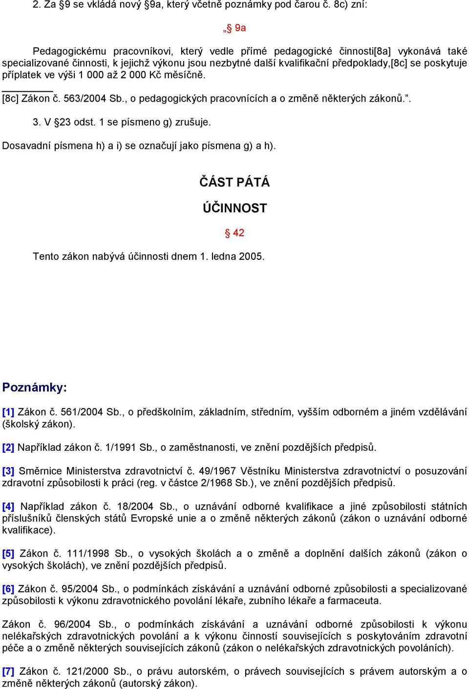 poskytuje příplatek ve výši 1 000 až 2 000 Kč měsíčně. [8c] Zákon č. 563/2004 Sb., o pedagogických pracovnících a o změně některých zákonů.. 3. V 23 odst. 1 se písmeno g) zrušuje.