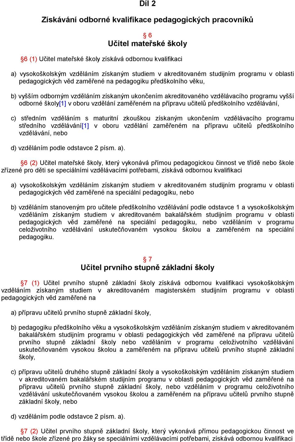 odborné školy[1] v oboru vzdělání zaměřeném na přípravu učitelů předškolního vzdělávání, c) středním vzděláním s maturitní zkouškou získaným ukončením vzdělávacího programu středního vzdělávání[1] v