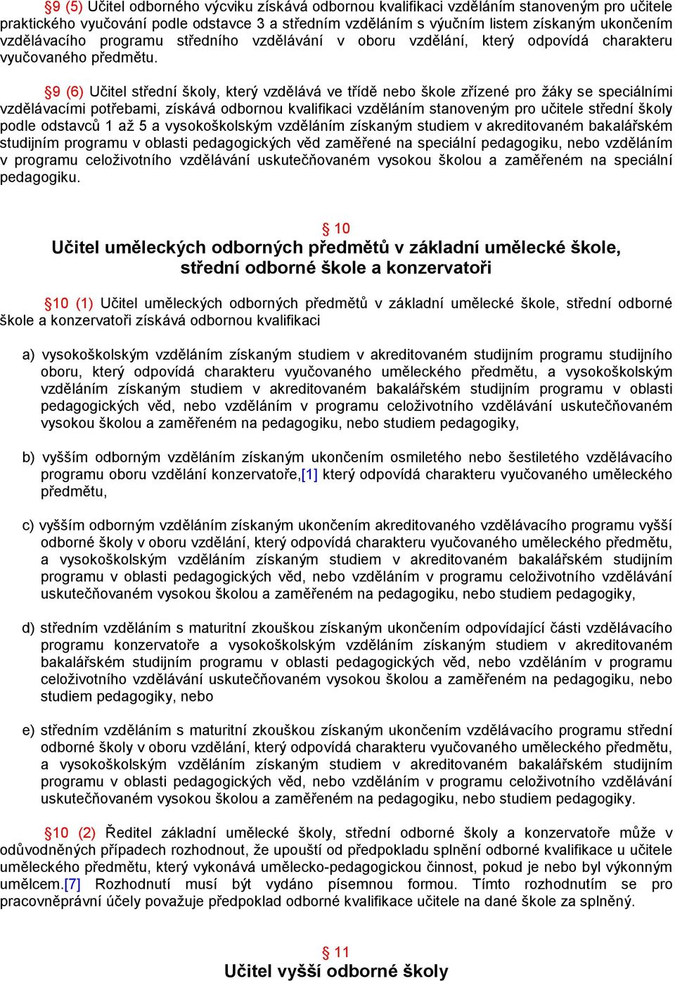 9 (6) Učitel střední školy, který vzdělává ve třídě nebo škole zřízené pro žáky se speciálními vzdělávacími potřebami, získává odbornou kvalifikaci vzděláním stanoveným pro učitele střední školy