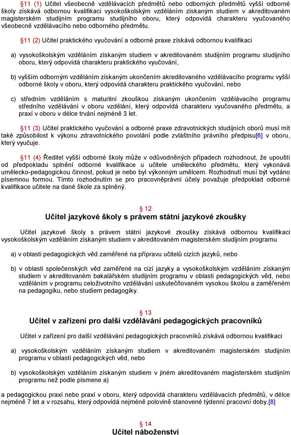 11 (2) Učitel praktického vyučování a odborné praxe získává odbornou kvalifikaci a) vysokoškolským vzděláním získaným studiem v akreditovaném studijním programu studijního oboru, který odpovídá