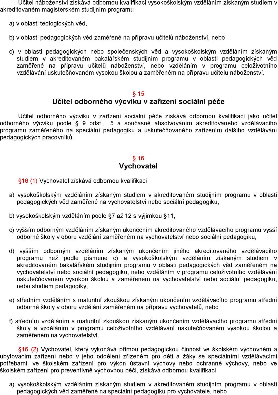 pedagogických věd zaměřené na přípravu učitelů náboženství, nebo vzděláním v programu celoživotního vzdělávání uskutečňovaném vysokou školou a zaměřeném na přípravu učitelů náboženství.