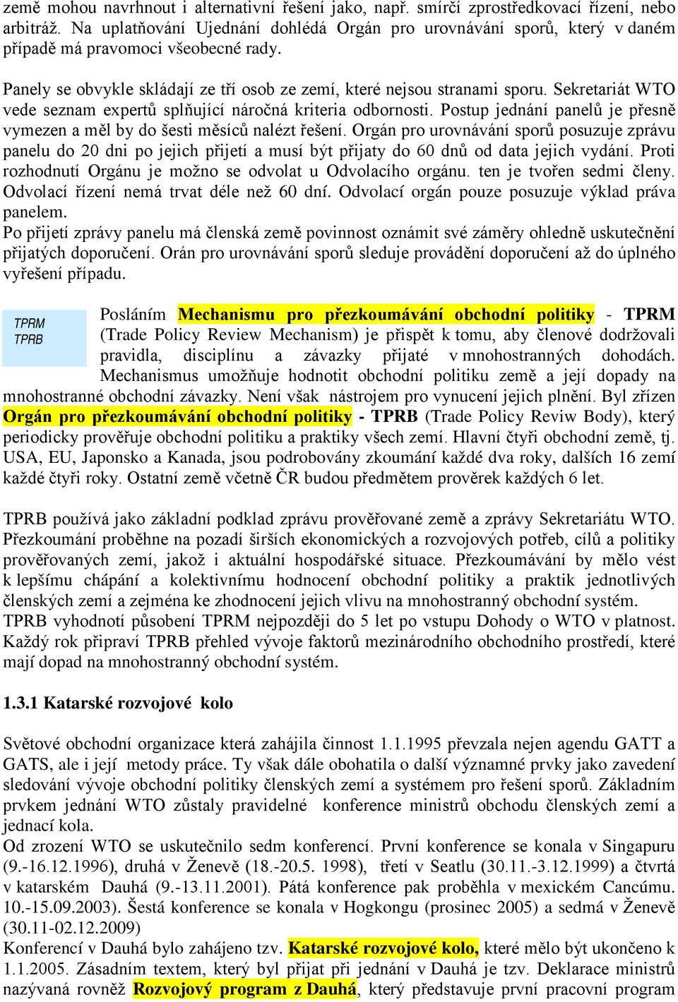Sekretariát WTO vede seznam expertů splňující náročná kriteria odbornosti. Postup jednání panelů je přesně vymezen a měl by do šesti měsíců nalézt řešení.