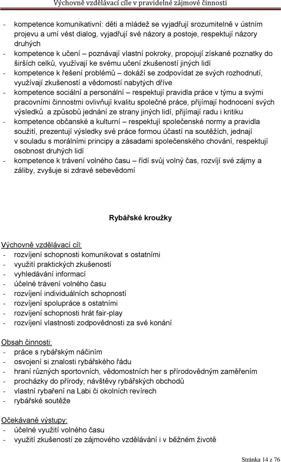 zkušeností a vědomostí nabytých dříve - kompetence sociální a personální respektují pravidla práce v týmu a svými pracovními činnostmi ovlivňují kvalitu společné práce, přijímají hodnocení svých