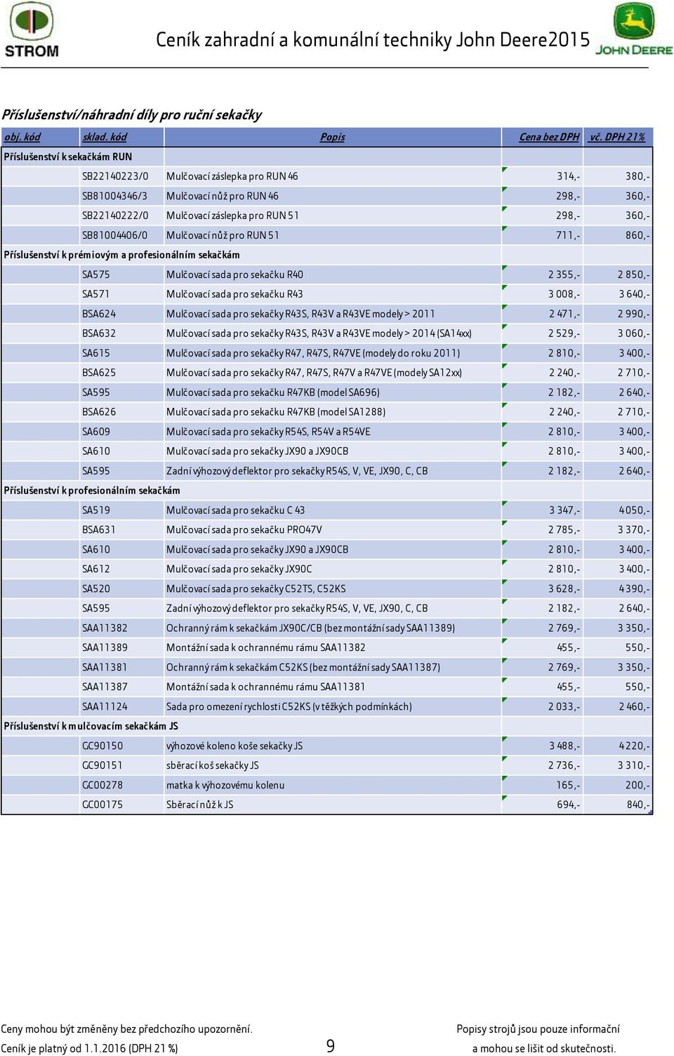 sada pro sekačku R40 2 355,- 2 850,- SA571 Mulčovací sada pro sekačku R43 3 008,- 3 640,- BSA624 Mulčovací sada pro sekačky R43S, R43V a R43VE modely > 2011 2 471,- 2 990,- BSA632 Mulčovací sada pro