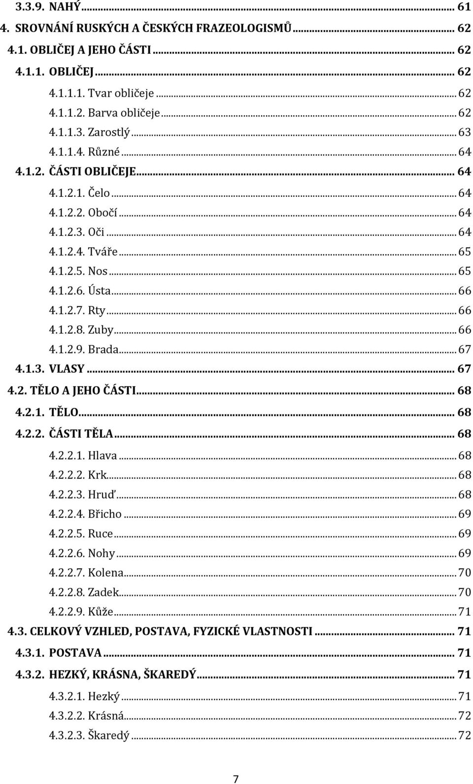 Zuby... 66 4.1.2.9. Brada... 67 4.1.3. VLASY... 67 4.2. TĚLO A JEHO ČÁSTI... 68 4.2.1. TĚLO... 68 4.2.2. ČÁSTI TĚLA... 68 4.2.2.1. Hlava... 68 4.2.2.2. Krk... 68 4.2.2.3. Hruď... 68 4.2.2.4. Břicho.