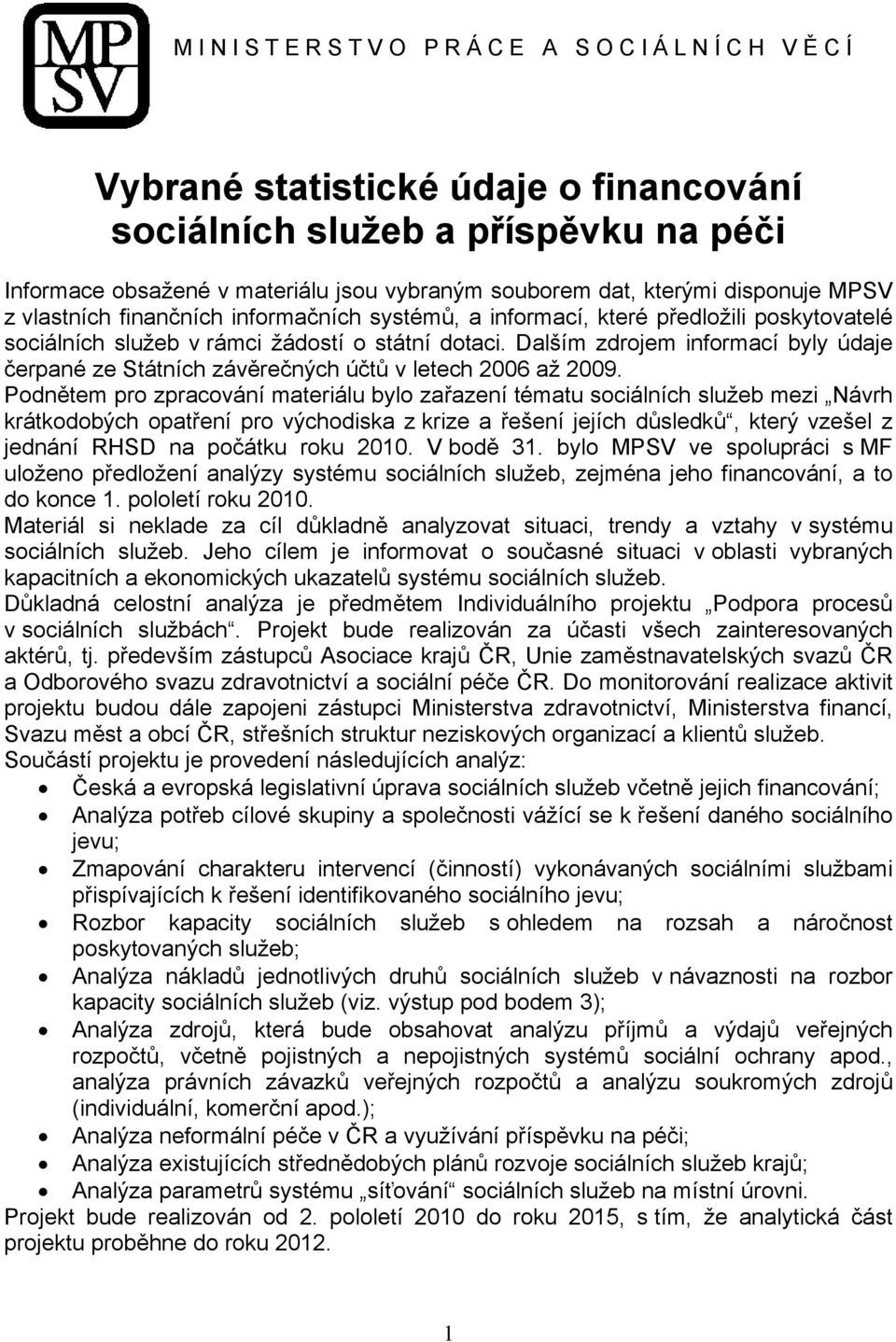 Dalším zdrojem informací byly údaje čerpané ze Státních závěrečných účtů v letech 2006 až 2009.