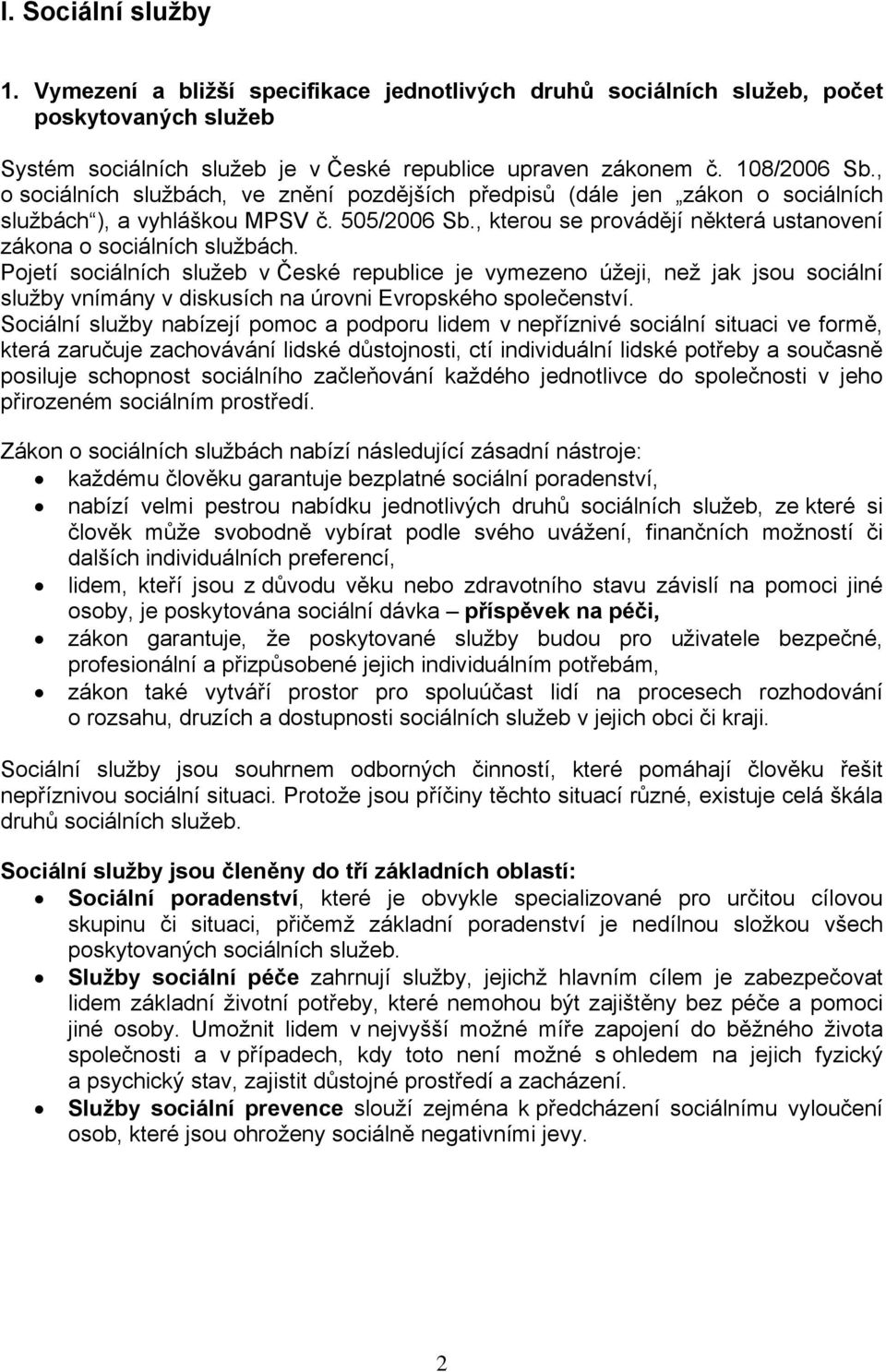 Pojetí sociálních služeb v České republice je vymezeno úžeji, než jak jsou sociální služby vnímány v diskusích na úrovni Evropského společenství.