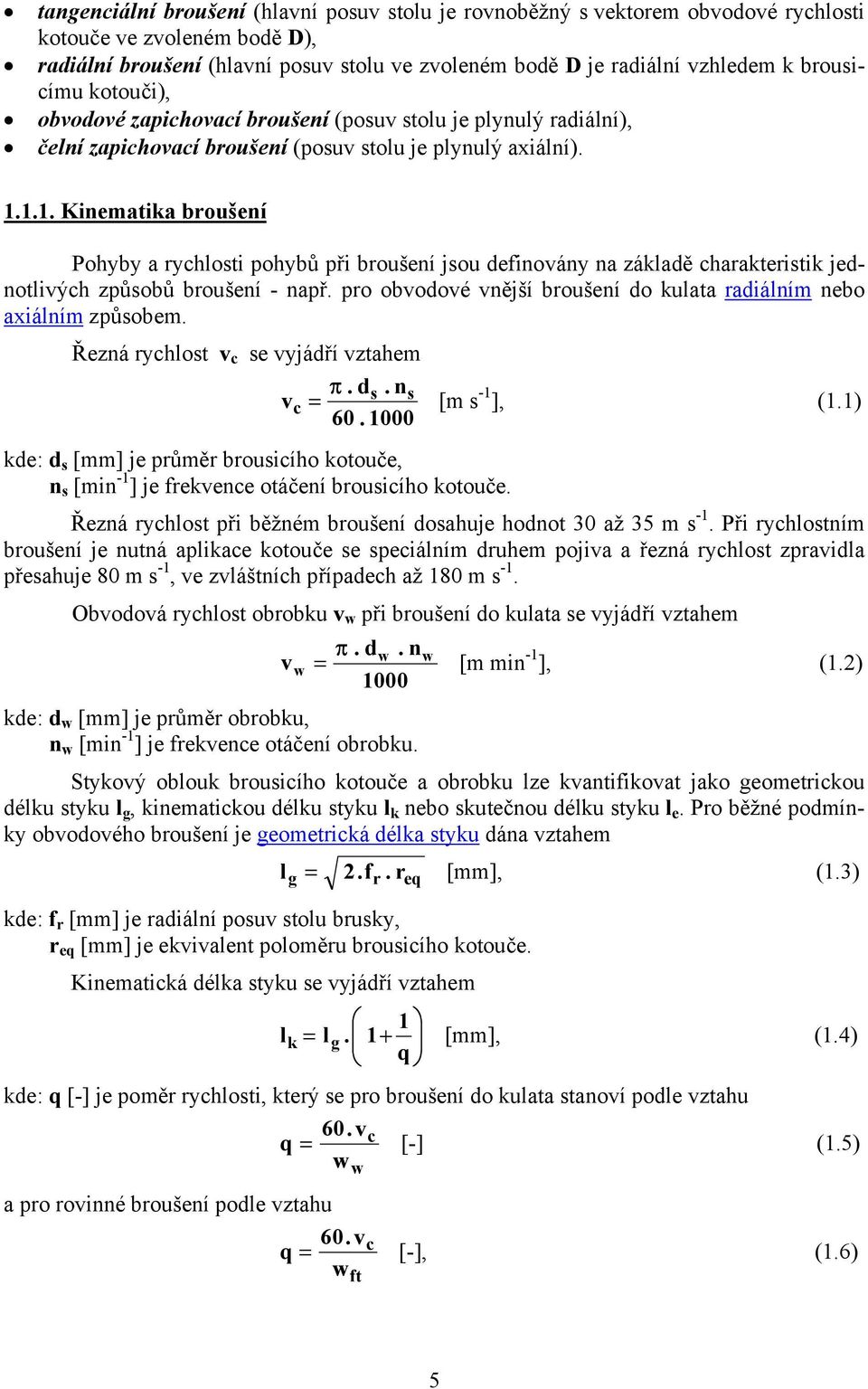 1.1. Kinematika broušení Pohyby a rychlosti pohybů při broušení jsou definovány na základě charakteristik jednotlivých způsobů broušení - např.