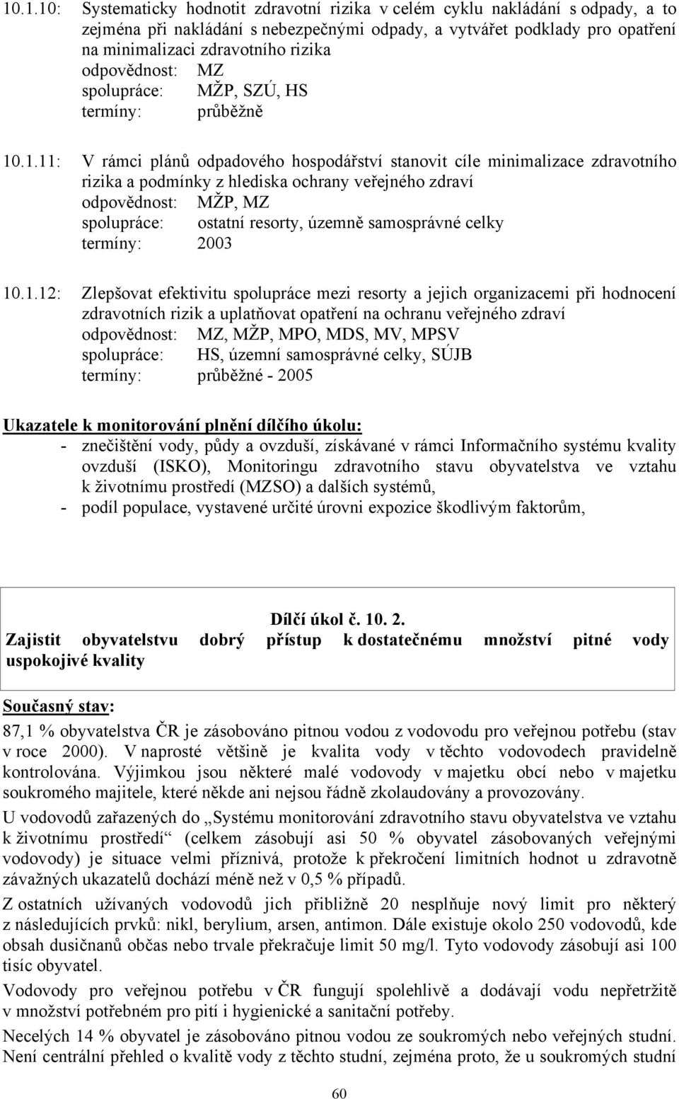 .1.11: V rámci plánů odpadového hospodářství stanovit cíle minimalizace zdravotního rizika a podmínky z hlediska ochrany veřejného zdraví odpovědnost: MŽP, MZ spolupráce: ostatní resorty, územně