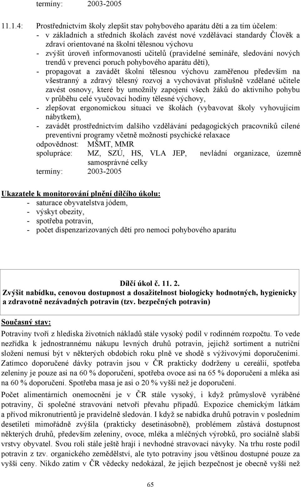 výchovu - zvýšit úroveň informovanosti učitelů (pravidelné semináře, sledování nových trendů v prevenci poruch pohybového aparátu dětí), - propagovat a zavádět školní tělesnou výchovu zaměřenou