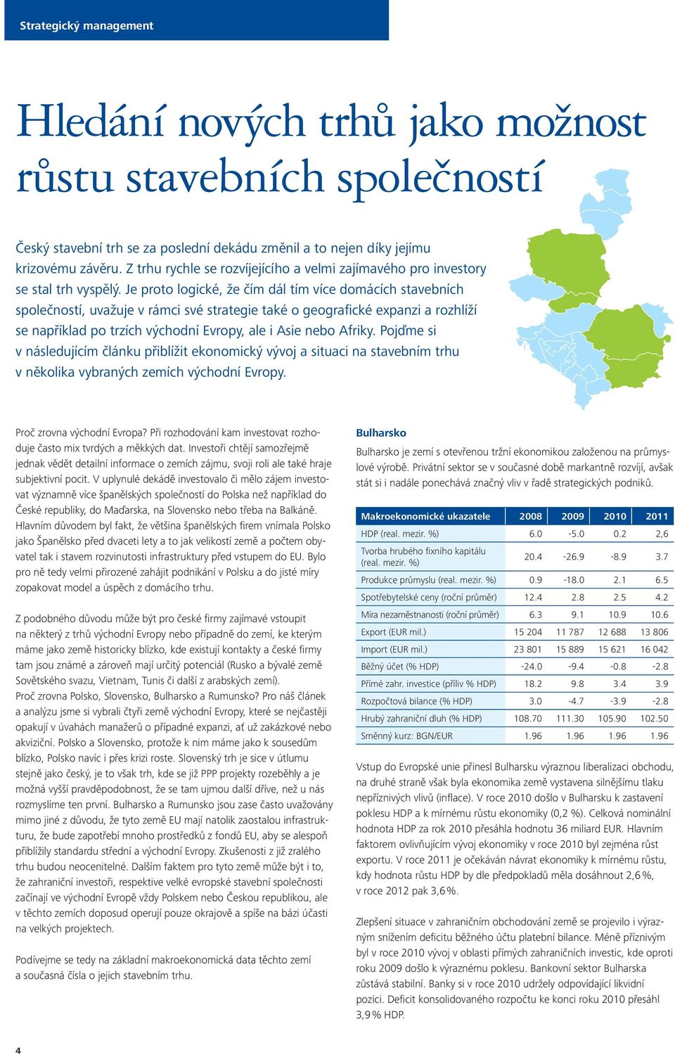 Je proto logické, že čím dál tím více domácích stavebních společností, uvažuje v rámci své strategie také o geografické expanzi a rozhlíží se například po trzích východní Evropy, ale i Asie nebo