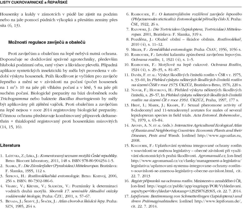 Doporučuje se dodržování správné agrotechniky, především hluboká podzimní orba, raný výsev a likvidace plevelů.