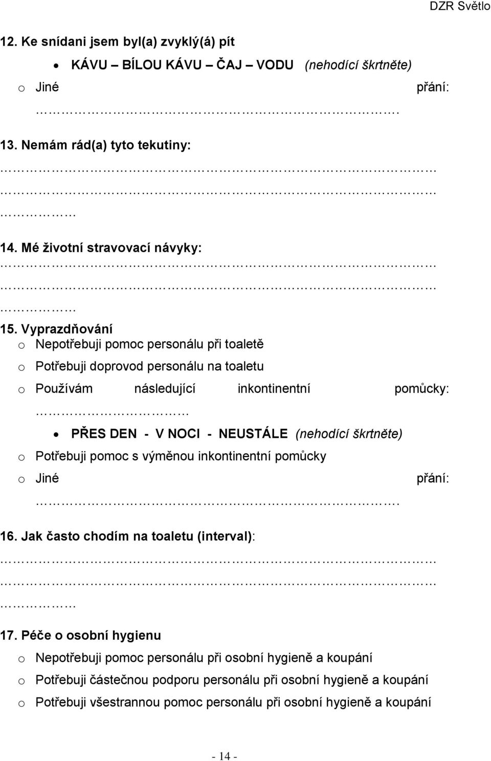 (nehodící škrtněte) o Potřebuji pomoc s výměnou inkontinentní pomůcky o Jiné. 16. Jak často chodím na toaletu (interval): 17.