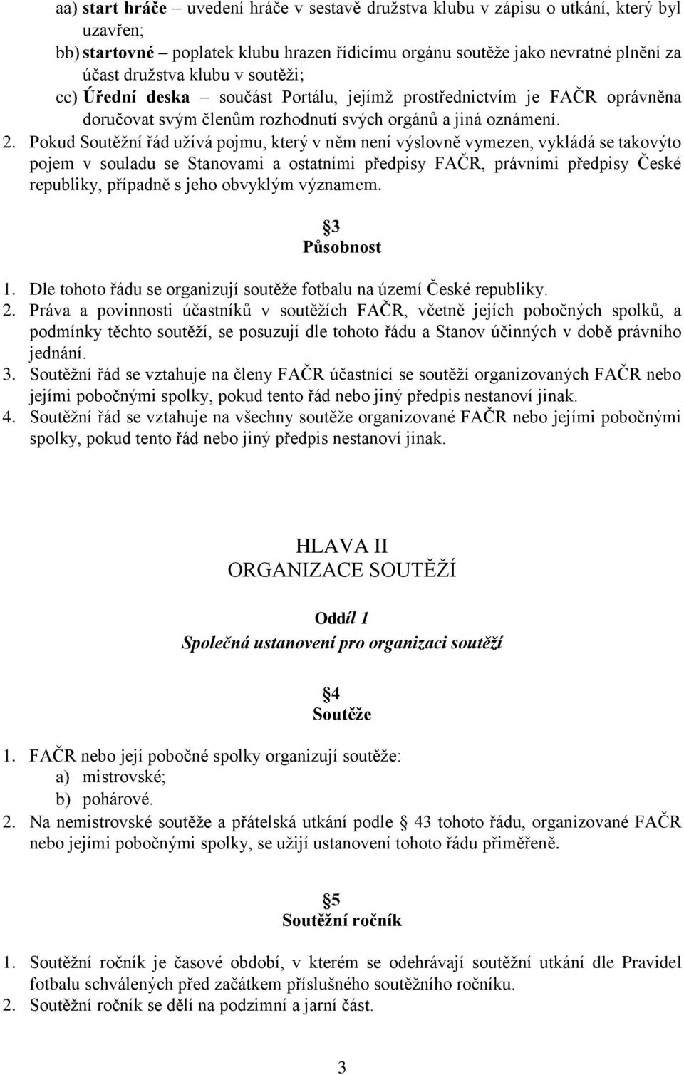 Pokud Soutěžní řád užívá pojmu, který v něm není výslovně vymezen, vykládá se takovýto pojem v souladu se Stanovami a ostatními předpisy FAČR, právními předpisy České republiky, případně s jeho