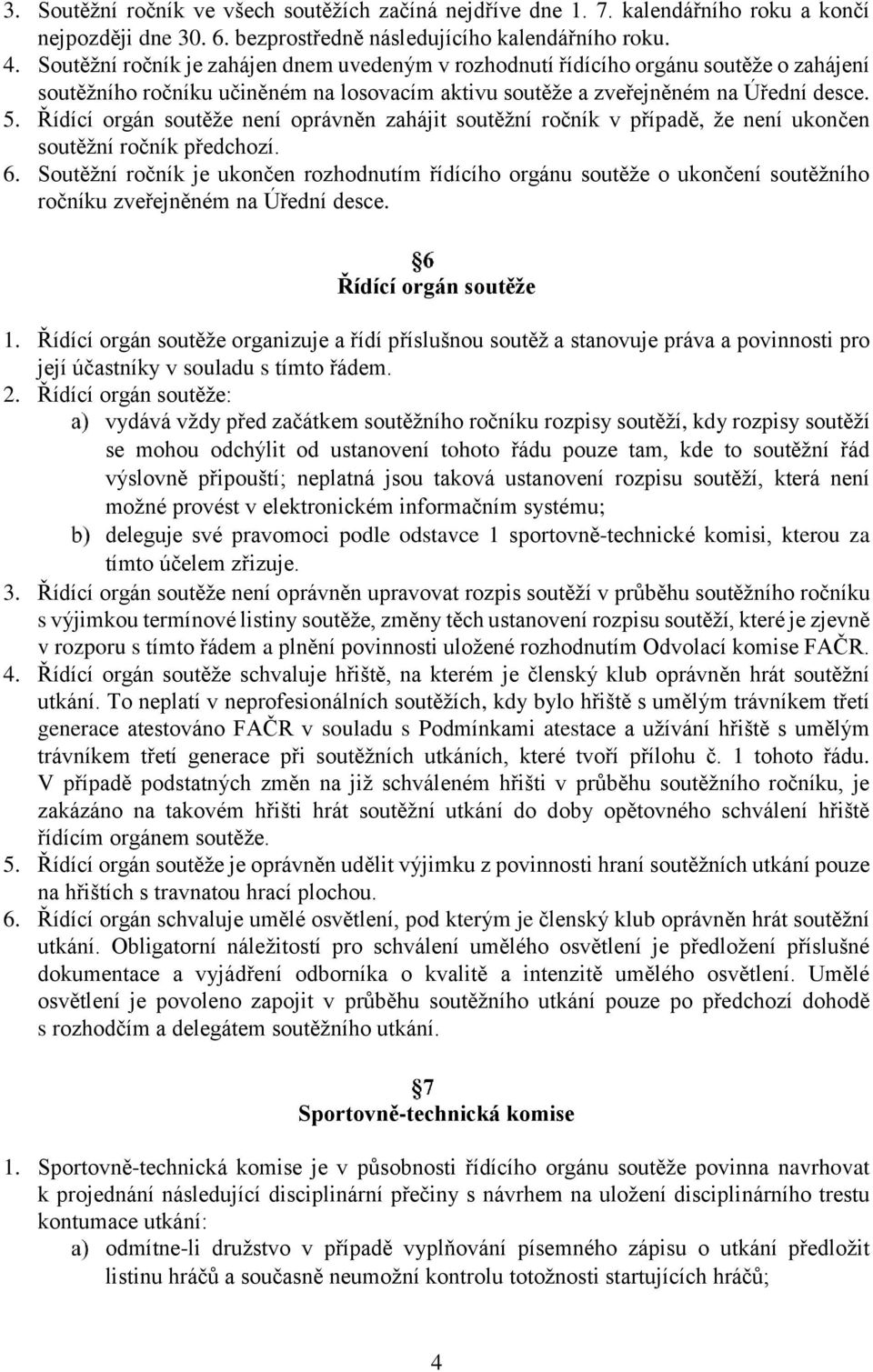 Řídící orgán soutěže není oprávněn zahájit soutěžní ročník v případě, že není ukončen soutěžní ročník předchozí. 6.