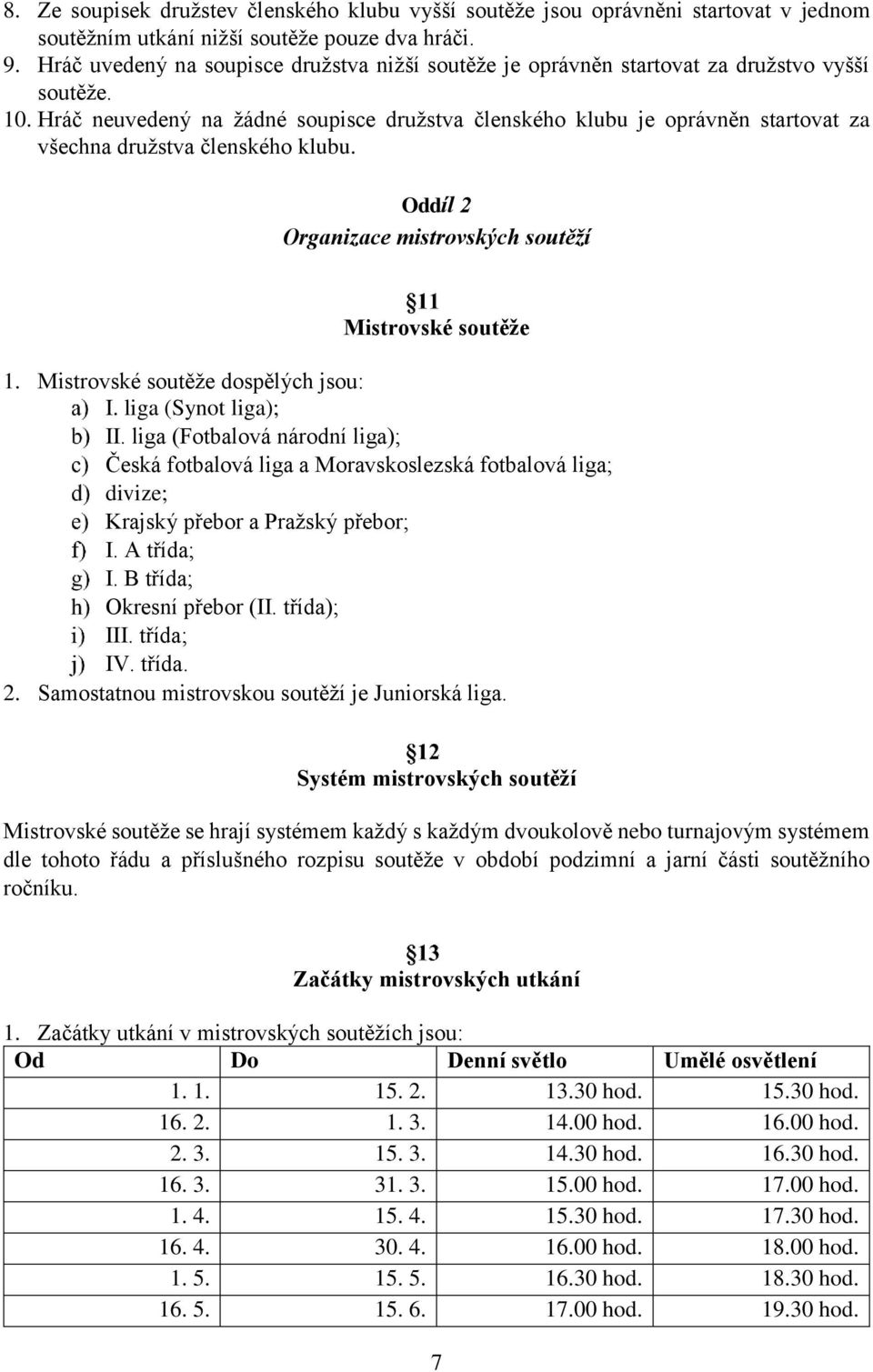 Hráč neuvedený na žádné soupisce družstva členského klubu je oprávněn startovat za všechna družstva členského klubu. Oddíl 2 Organizace mistrovských soutěží Mistrovské soutěže 1.