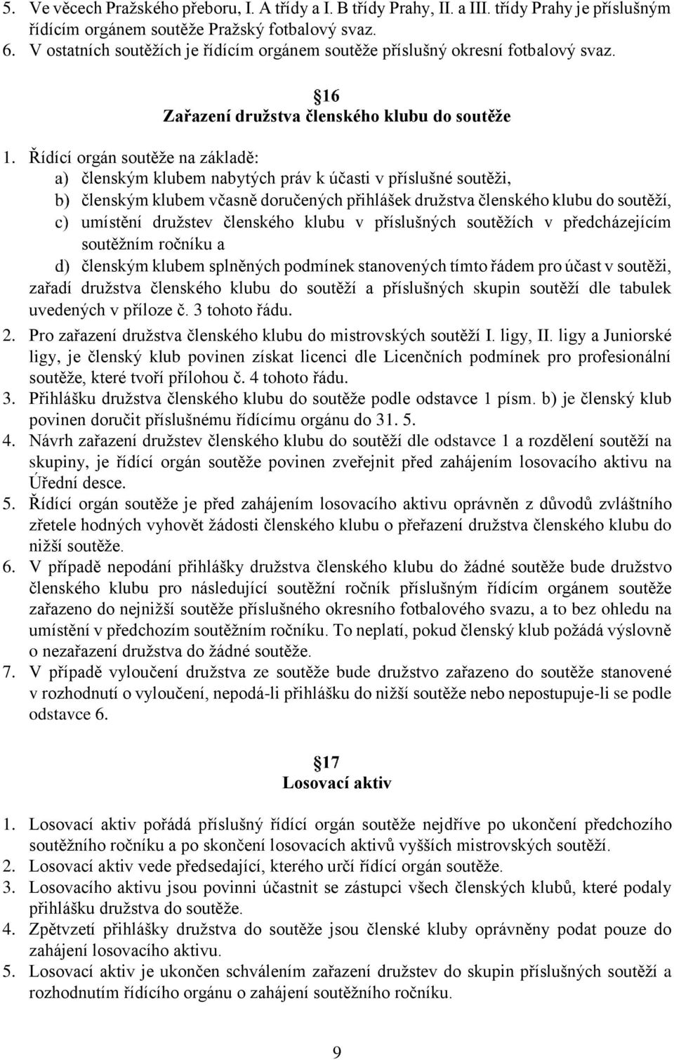 Řídící orgán soutěže na základě: členským klubem nabytých práv k účasti v příslušné soutěži, členským klubem včasně doručených přihlášek družstva členského klubu do soutěží, umístění družstev