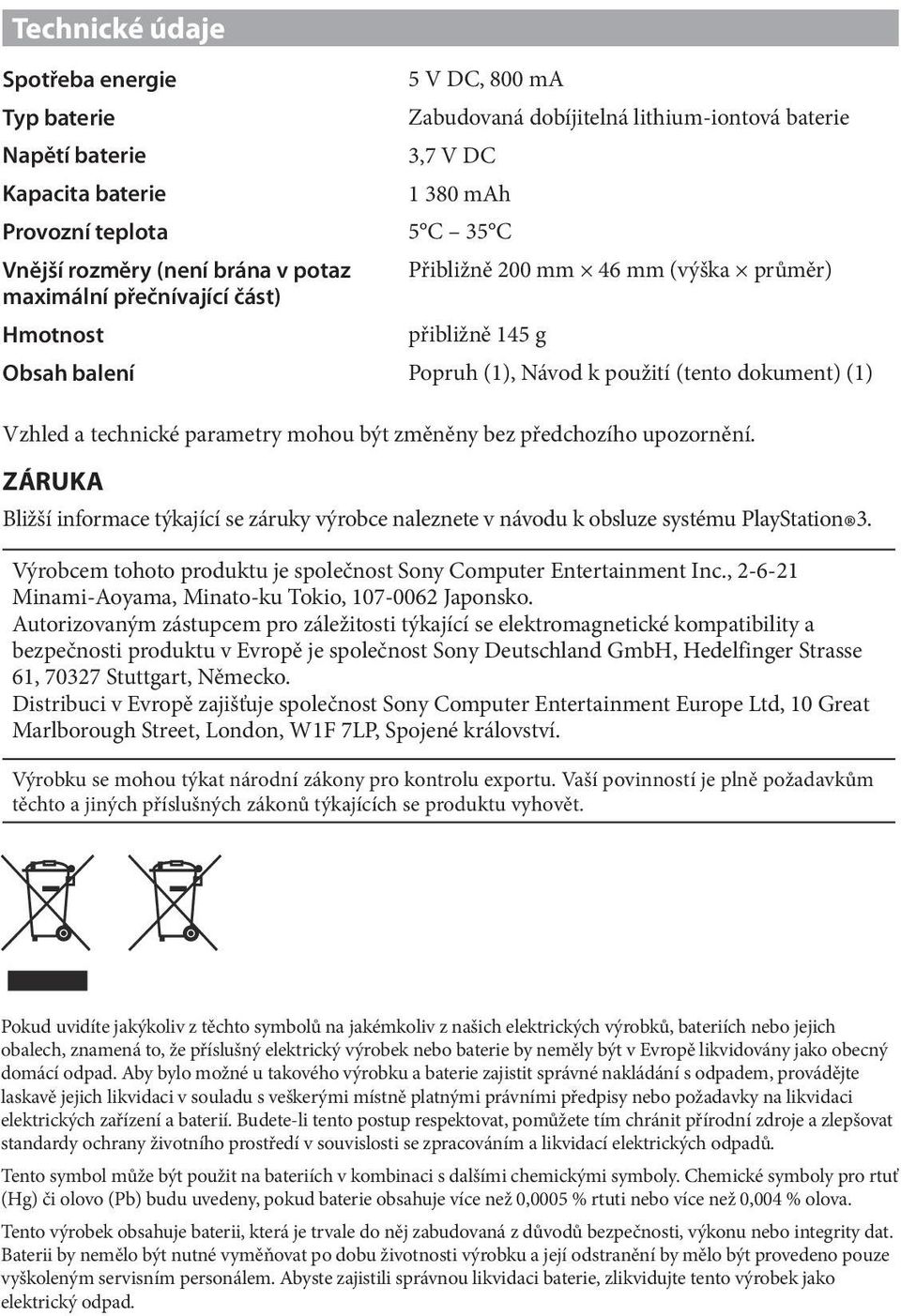 parametry mohou být změněny bez předchozího upozornění. ZÁRUKA Bližší informace týkající se záruky výrobce naleznete v návodu k obsluze systému PlayStation 3.