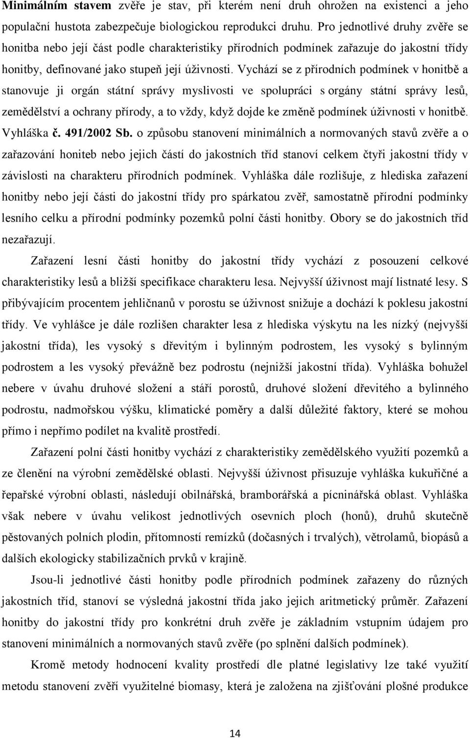 Vychází se z přírodních podmínek v honitbě a stanovuje ji orgán státní správy myslivosti ve spolupráci s orgány státní správy lesů, zemědělství a ochrany přírody, a to vždy, když dojde ke změně