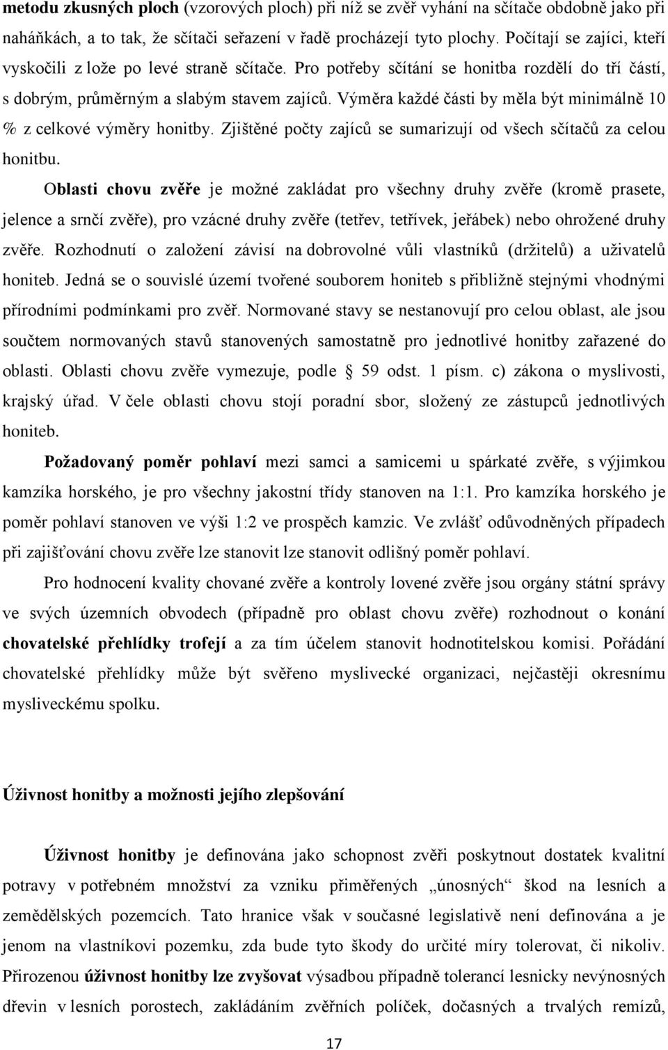 Výměra každé části by měla být minimálně 10 % z celkové výměry honitby. Zjištěné počty zajíců se sumarizují od všech sčítačů za celou honitbu.