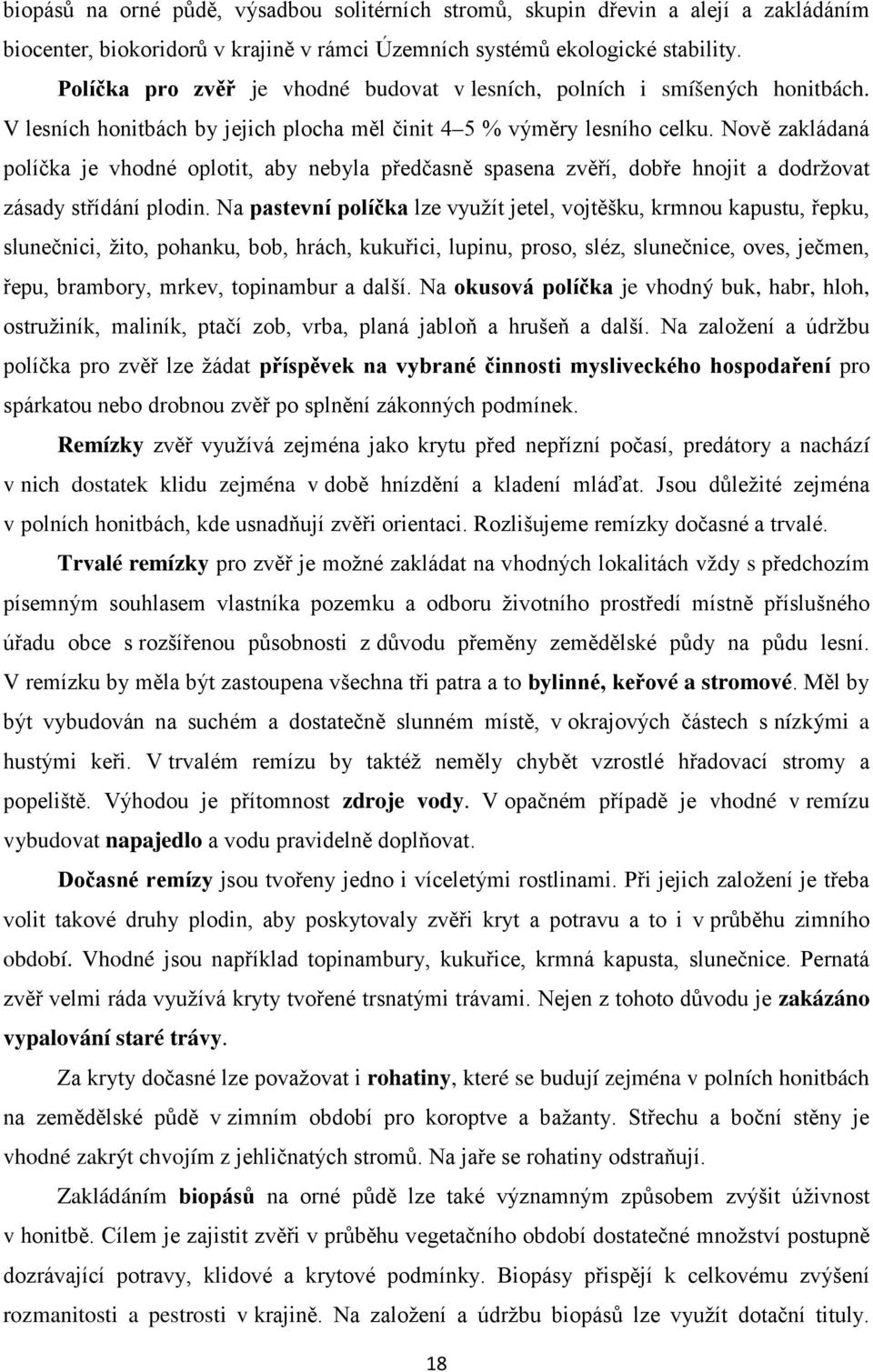 Nově zakládaná políčka je vhodné oplotit, aby nebyla předčasně spasena zvěří, dobře hnojit a dodržovat zásady střídání plodin.