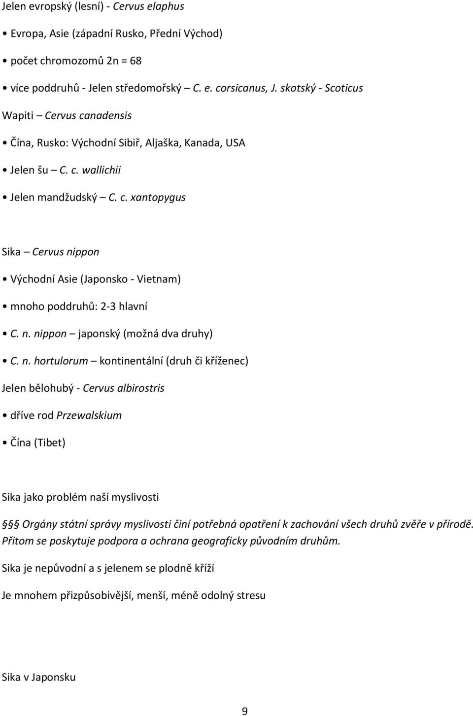 n. nippon japonský (možná dva druhy) C. n. hortulorum kontinentální (druh či kříženec) Jelen bělohubý - Cervus albirostris dříve rod Przewalskium Čína (Tibet) Sika jako problém naší myslivosti Orgány