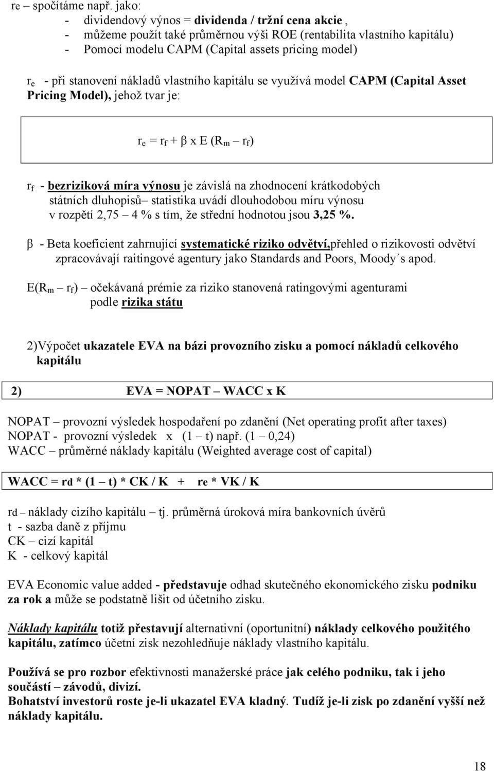 stanovení nákladů vlastního kapitálu se využívá model CAPM (Capital Asset Pricing Model), jehož tvar je: r e = r f + β x E (R m r f ) r f - bezriziková míra výnosu je závislá na zhodnocení