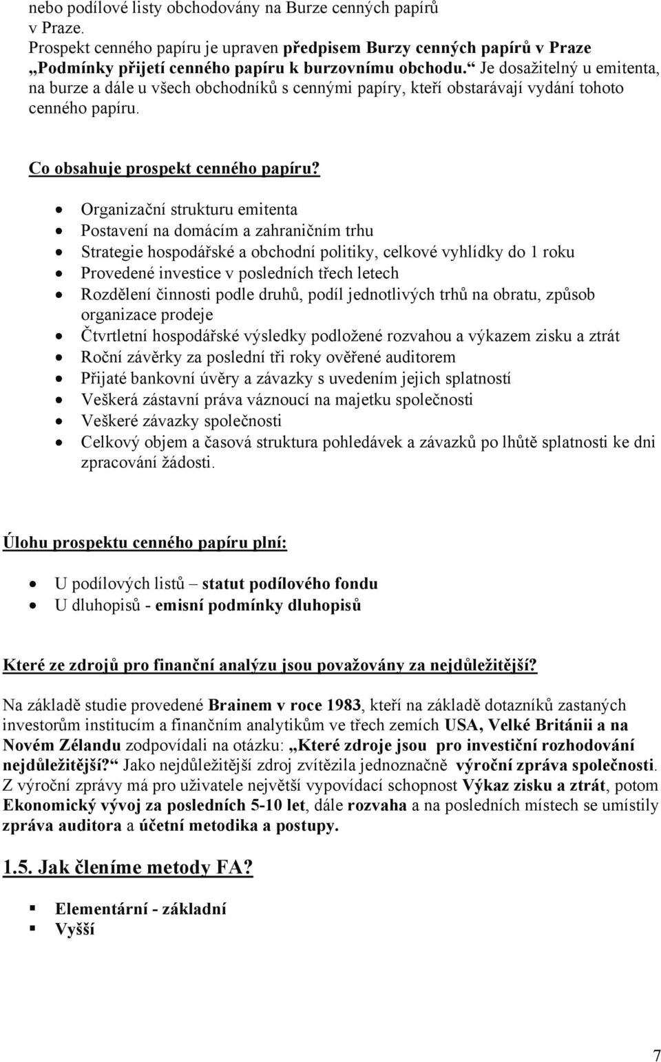 Organizační strukturu emitenta Postavení na domácím a zahraničním trhu Strategie hospodářské a obchodní politiky, celkové vyhlídky do 1 roku Provedené investice v posledních třech letech Rozdělení