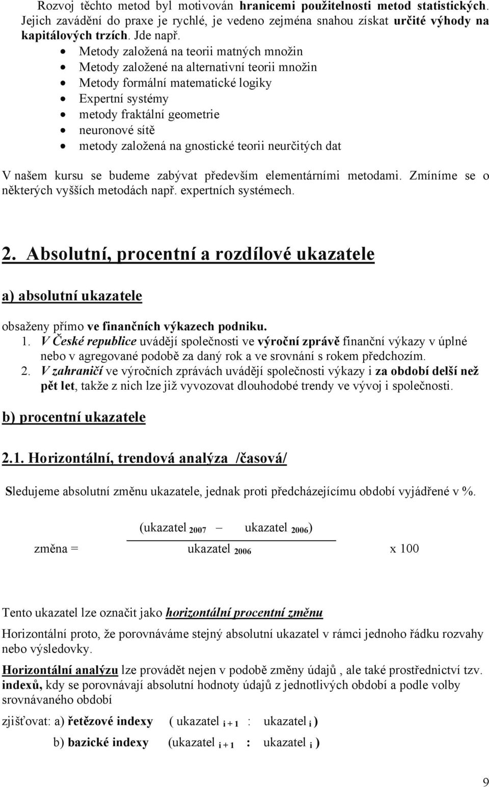 gnostické teorii neurčitých dat V našem kursu se budeme zabývat především elementárními metodami. Zmíníme se o některých vyšších metodách např. expertních systémech. 2.