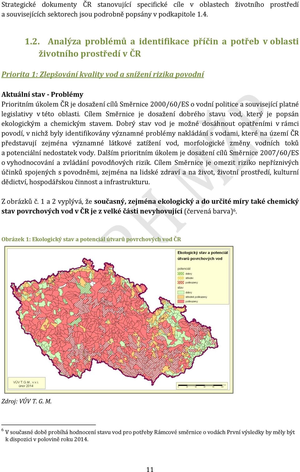 dosažení cílů Směrnice 2000/60/ES o vodní politice a související platné legislativy v této oblasti. Cílem Směrnice je dosažení dobrého stavu vod, který je popsán ekologickým a chemickým stavem.