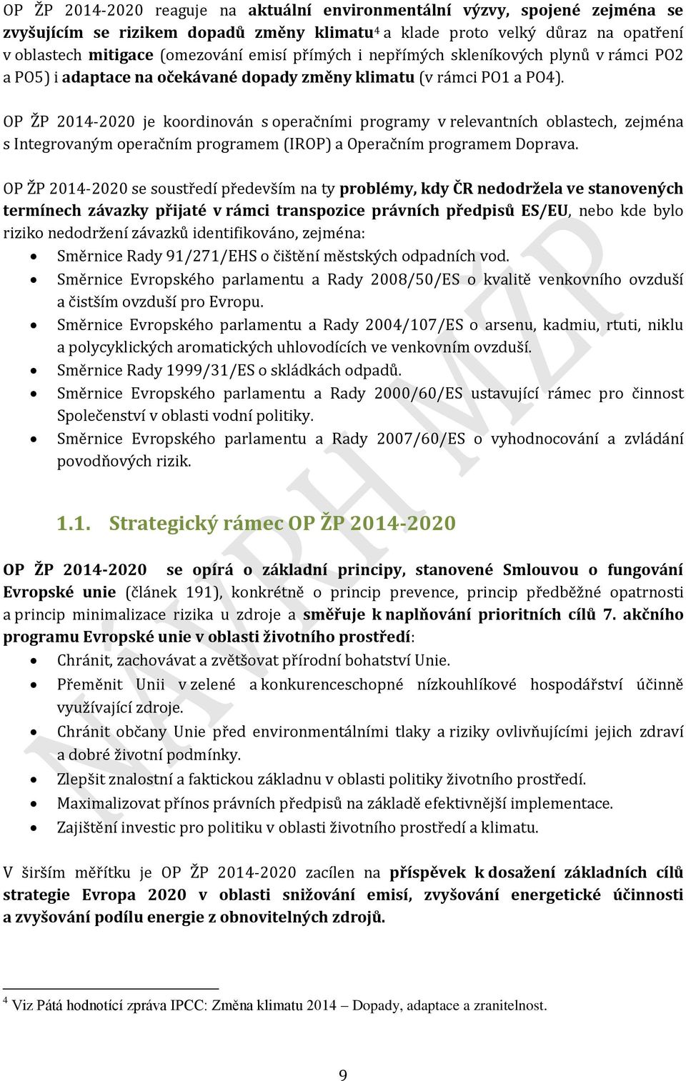 OP ŽP 2014-2020 je koordinován s operačními programy v relevantních oblastech, zejména s Integrovaným operačním programem (IROP) a Operačním programem Doprava.