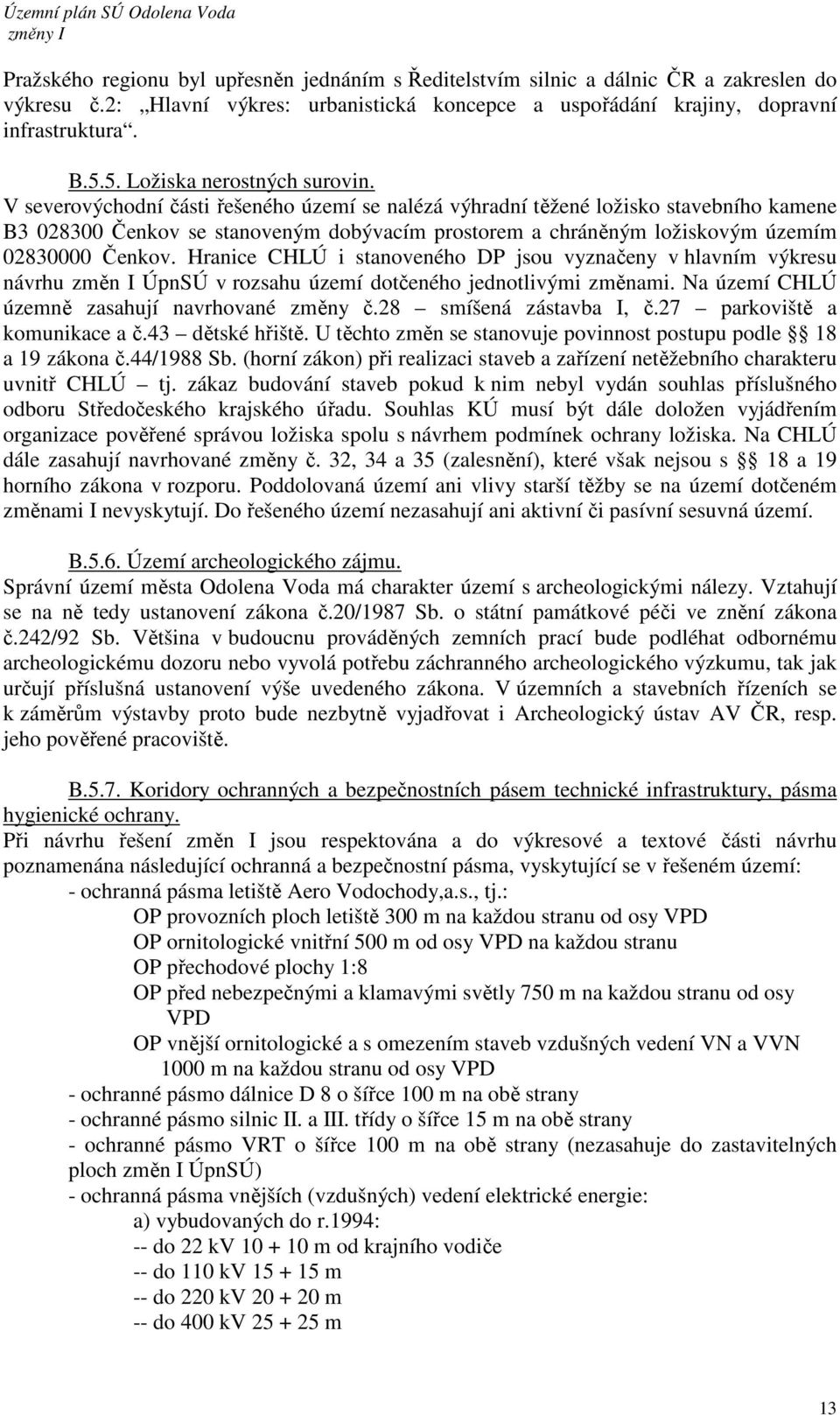 V severovýchodní části řešeného území se nalézá výhradní těžené ložisko stavebního kamene B3 028300 Čenkov se stanoveným dobývacím prostorem a chráněným ložiskovým územím 02830000 Čenkov.