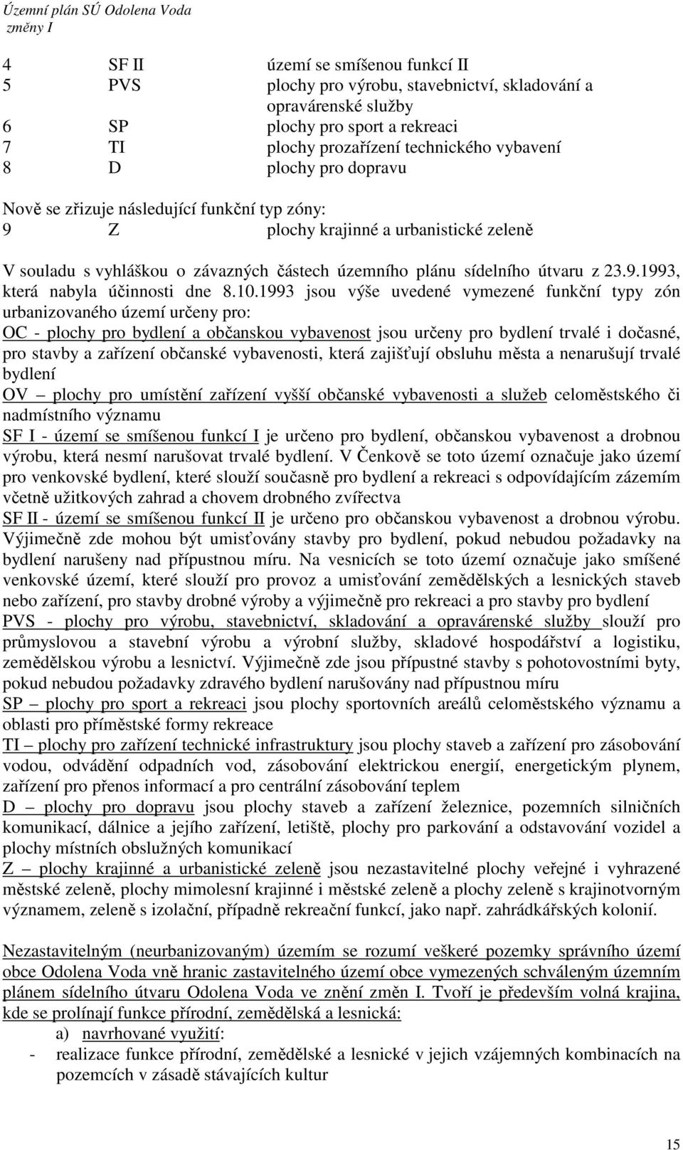 10.1993 jsou výše uvedené vymezené funkční typy zón urbanizovaného území určeny pro: OC - plochy pro bydlení a občanskou vybavenost jsou určeny pro bydlení trvalé i dočasné, pro stavby a zařízení