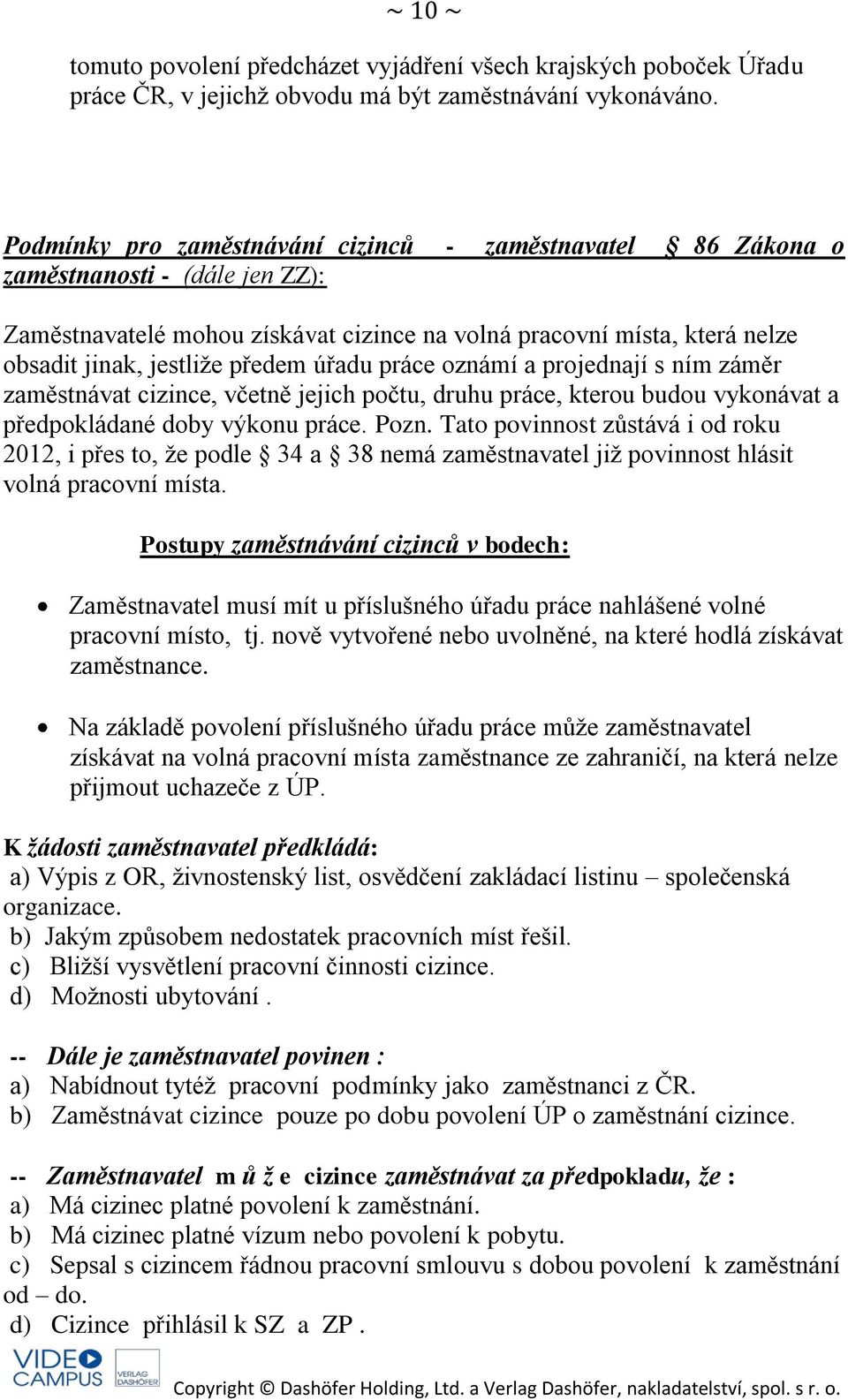 úřadu práce oznámí a projednají s ním záměr zaměstnávat cizince, včetně jejich počtu, druhu práce, kterou budou vykonávat a předpokládané doby výkonu práce. Pozn.