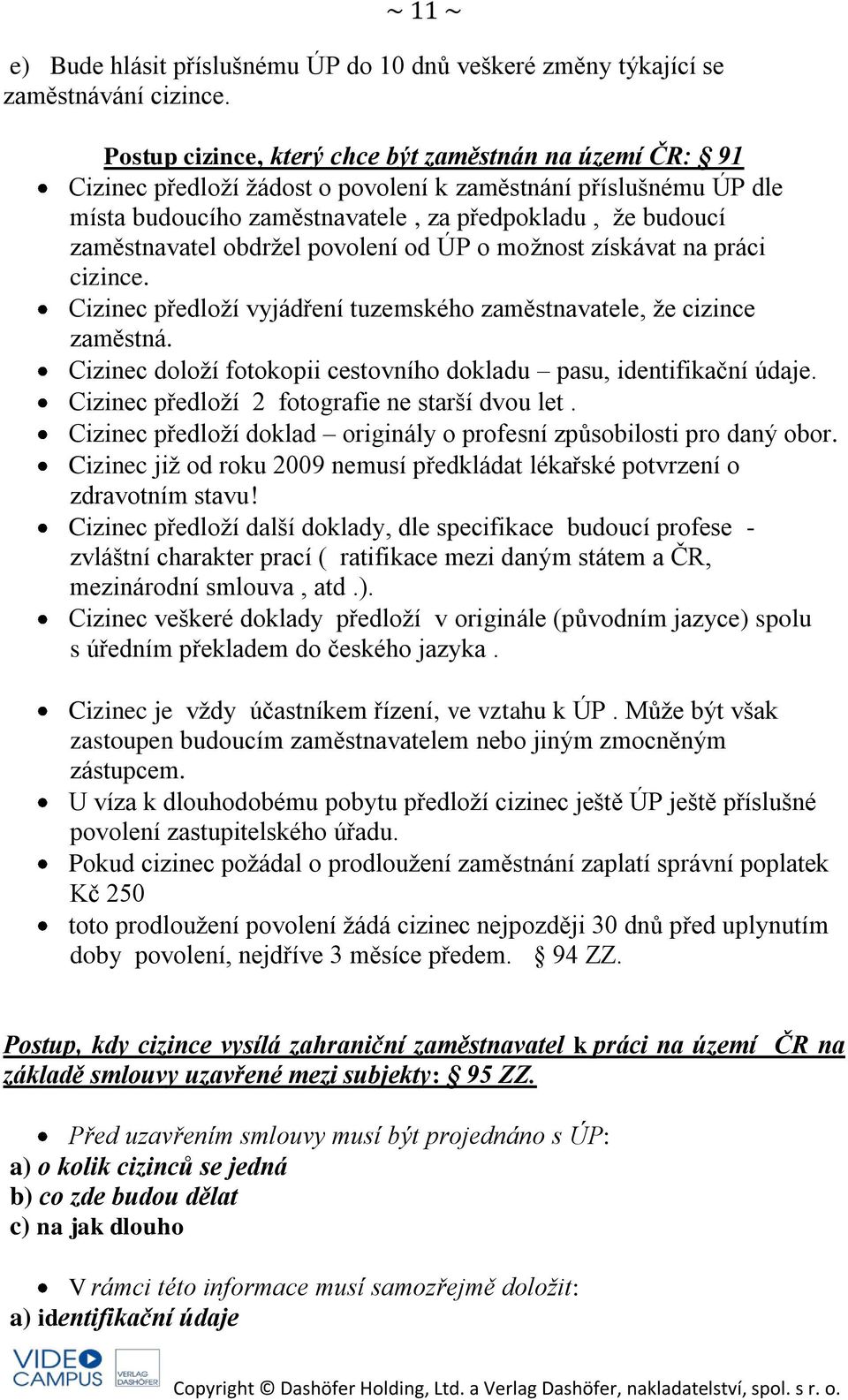 obdržel povolení od ÚP o možnost získávat na práci cizince. Cizinec předloží vyjádření tuzemského zaměstnavatele, že cizince zaměstná.