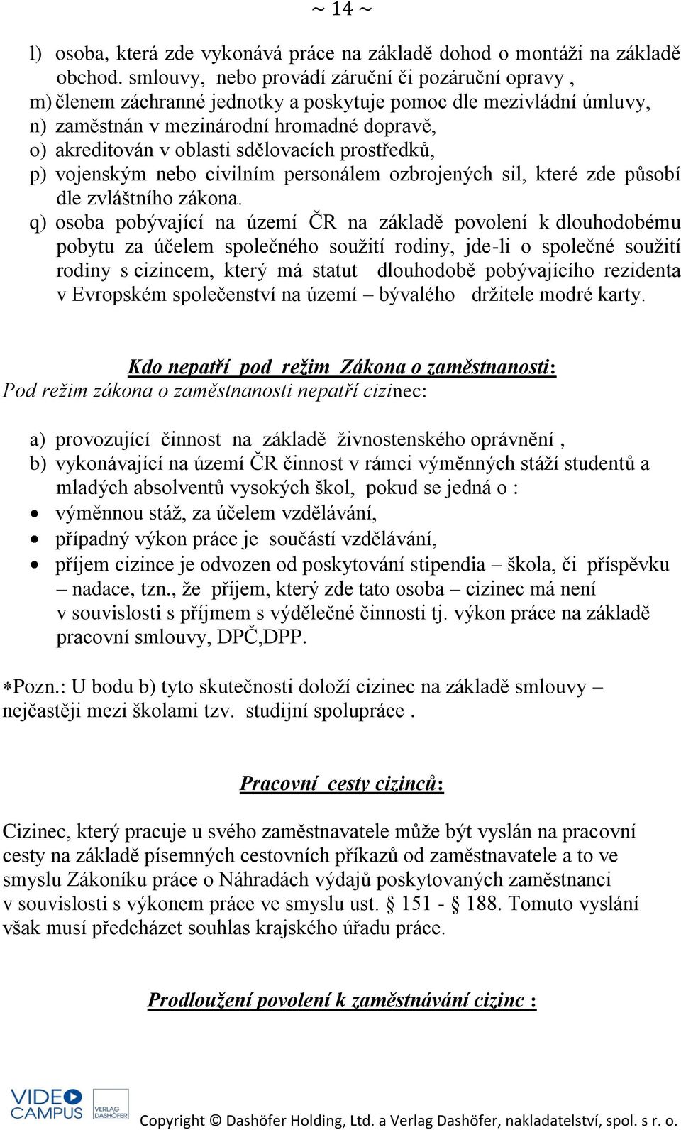 sdělovacích prostředků, p) vojenským nebo civilním personálem ozbrojených sil, které zde působí dle zvláštního zákona.