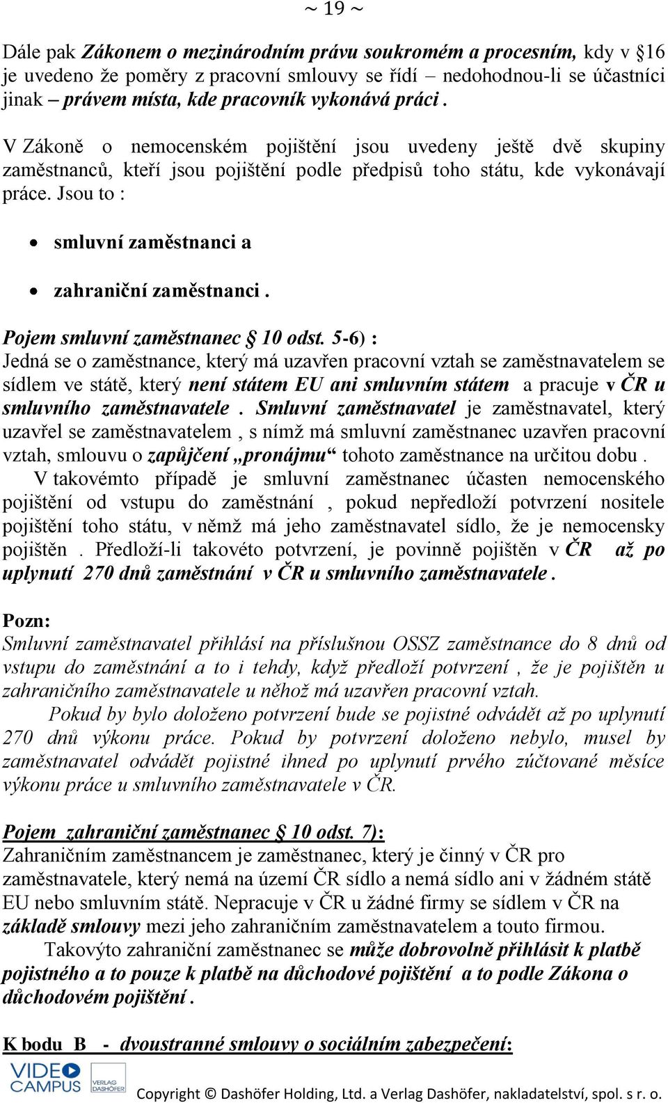 Jsou to : smluvní zaměstnanci a zahraniční zaměstnanci. Pojem smluvní zaměstnanec 10 odst.