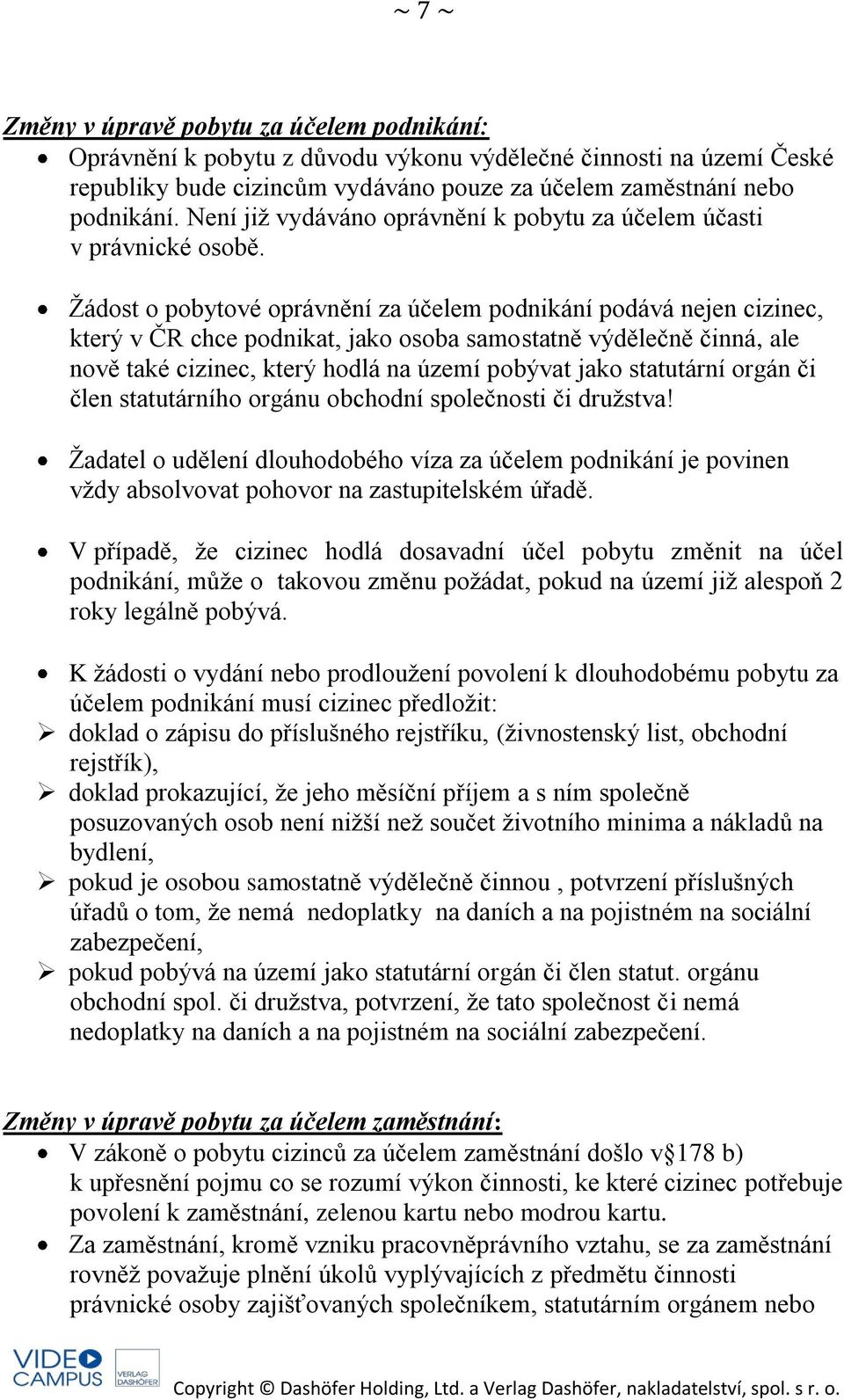 Žádost o pobytové oprávnění za účelem podnikání podává nejen cizinec, který v ČR chce podnikat, jako osoba samostatně výdělečně činná, ale nově také cizinec, který hodlá na území pobývat jako