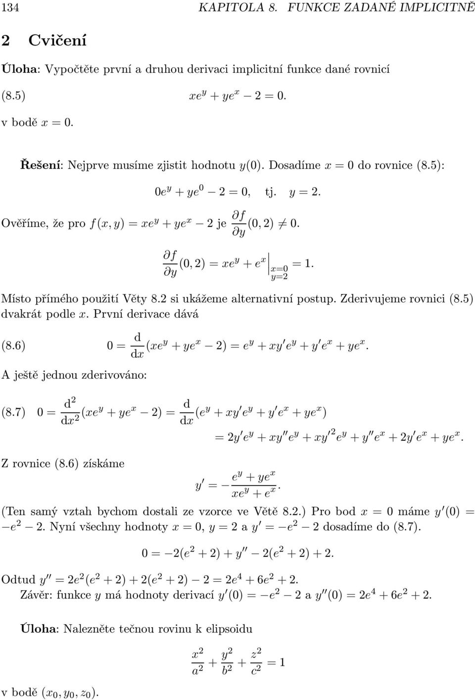 0, 2 = xey + e x x=0 Místo přímého použití Věty 8.2 si ukážeme alternativní postup. Zderivujeme rovnici 8.5 dvakrát podle x. První derivace dává y=2 = 1. 8.6 0 = d dx xey + ye x 2 = e y + xy e y + y e x + ye x.